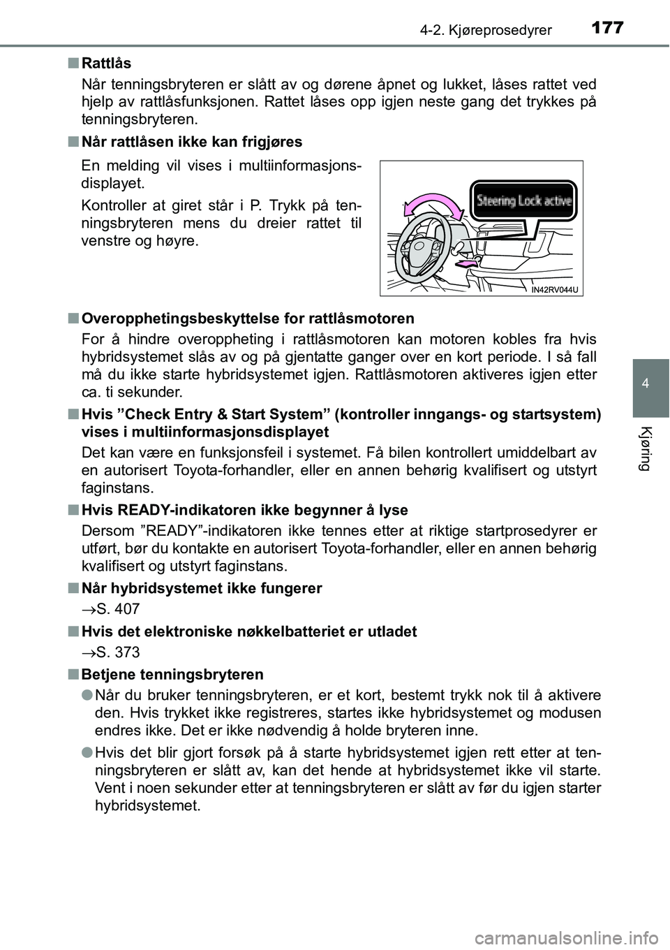 TOYOTA RAV4 2015 Instruksjoner for bruk (in Norwegian) 1774-2. Kjøreprosedyrer
4
Kjøring
■Rattlås
Når tenningsbryteren er slått av og dørene åpnet og lukket, låses rattet ved
hjelp av rattlåsfunksjonen. Rattet låses opp igjen neste gang det tr TOYOTA RAV4 2015 Instruksjoner for bruk (in Norwegian) 1774-2. Kjøreprosedyrer
4
Kjøring
■Rattlås
Når tenningsbryteren er slått av og dørene åpnet og lukket, låses rattet ved
hjelp av rattlåsfunksjonen. Rattet låses opp igjen neste gang det tr