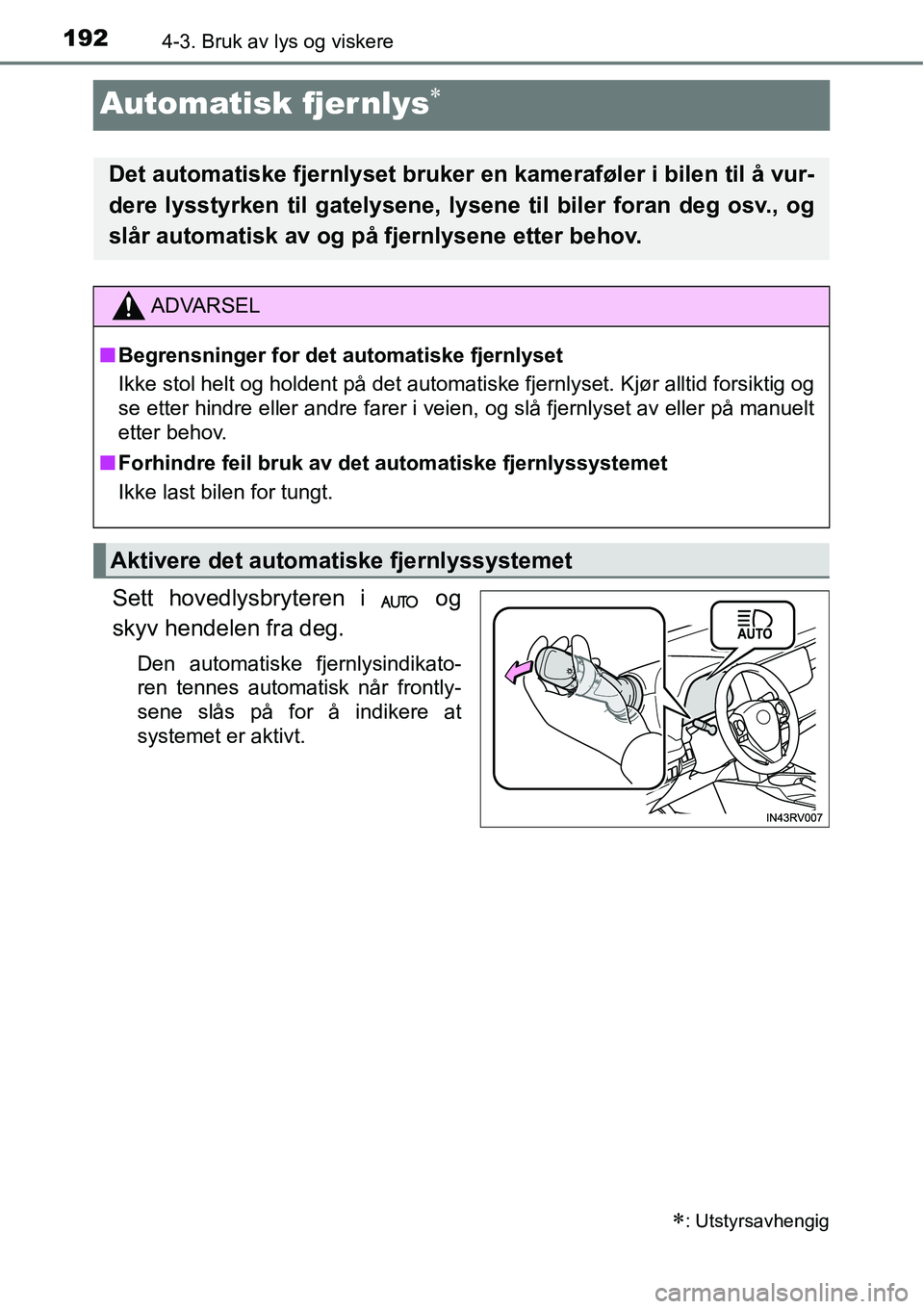 TOYOTA RAV4 HYBRID 2016  Instruksjoner for bruk (in Norwegian) 1924-3. Bruk av lys og viskere
Automatisk fjernlys∗
Sett hovedlysbryteren i   og
skyv hendelen fra deg.
Den automatiske fjernlysindikato-
ren tennes automatisk når frontly-
sene slås på for å in