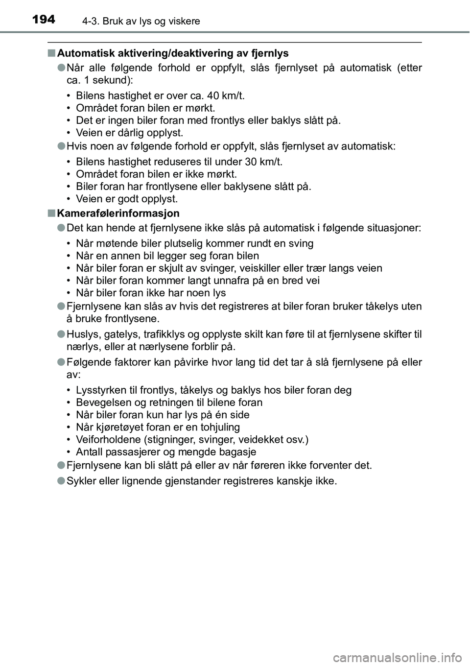TOYOTA RAV4 HYBRID 2016  Instruksjoner for bruk (in Norwegian) 1944-3. Bruk av lys og viskere
■Automatisk aktivering/deaktivering av fjernlys
●Når alle følgende forhold er oppfylt, slås fjernlyset på automatisk (etter
ca. 1 sekund):
• Bilens hastighet e