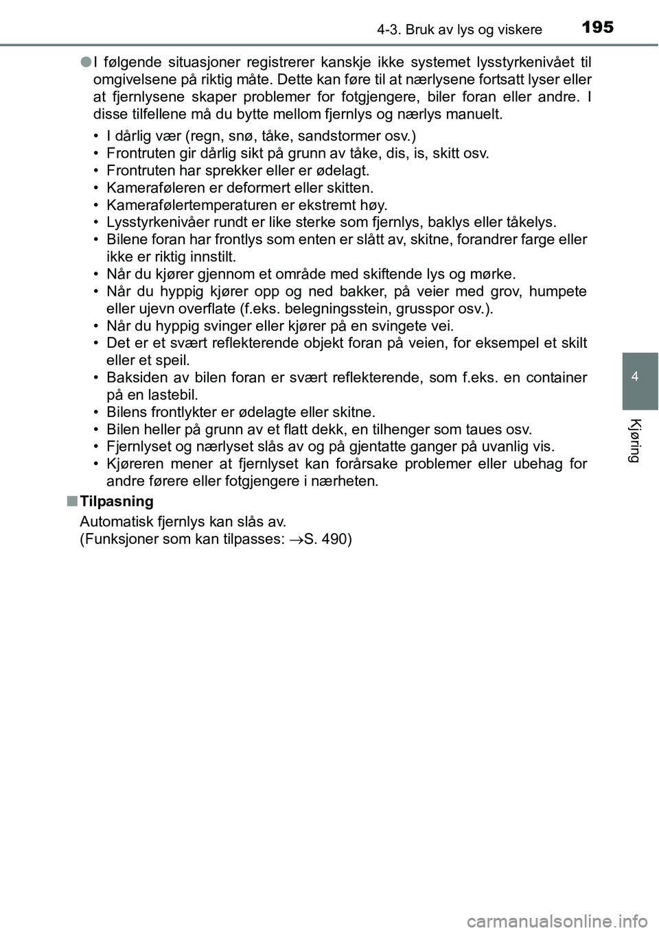 TOYOTA RAV4 2015 Instruksjoner for bruk (in Norwegian) 1954-3. Bruk av lys og viskere
4
Kjøring
●I følgende situasjoner registrerer kanskje ikke systemet lysstyrkenivået til
omgivelsene på riktig måte. Dette kan føre til at nærlysene fortsatt lys TOYOTA RAV4 2015 Instruksjoner for bruk (in Norwegian) 1954-3. Bruk av lys og viskere
4
Kjøring
●I følgende situasjoner registrerer kanskje ikke systemet lysstyrkenivået til
omgivelsene på riktig måte. Dette kan føre til at nærlysene fortsatt lys