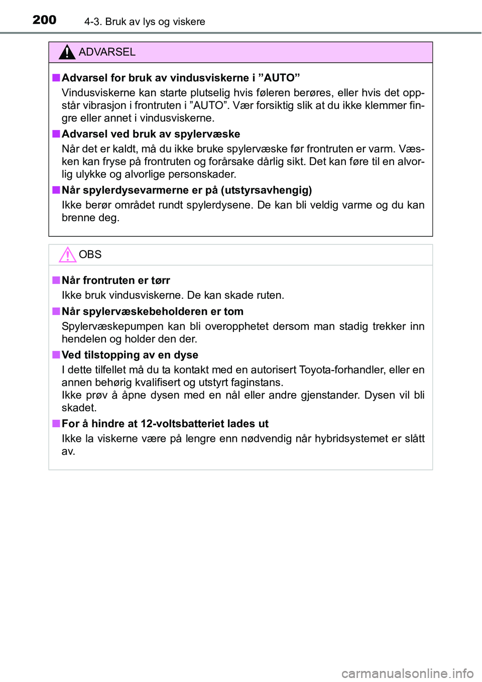 TOYOTA RAV4 2015 Instruksjoner for bruk (in Norwegian) 2004-3. Bruk av lys og viskere
ADVARSEL
■Advarsel for bruk av vindusviskerne i ”AUTO”
Vindusviskerne kan starte plutselig hvis føleren berøres, eller hvis det opp-
står vibrasjon i frontruten TOYOTA RAV4 2015 Instruksjoner for bruk (in Norwegian) 2004-3. Bruk av lys og viskere
ADVARSEL
■Advarsel for bruk av vindusviskerne i ”AUTO”
Vindusviskerne kan starte plutselig hvis føleren berøres, eller hvis det opp-
står vibrasjon i frontruten