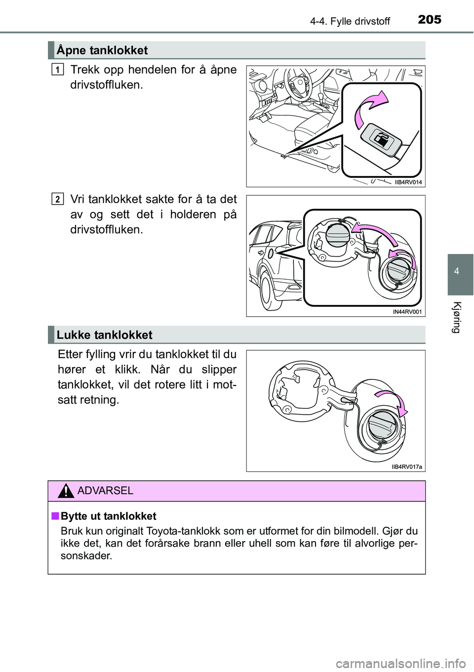TOYOTA RAV4 HYBRID 2016 Instruksjoner for bruk (in Norwegian) 2054-4. Fylle drivstoff
4
Kjøring
Trekk opp hendelen for å åpne
drivstoffluken.
Vri tanklokket sakte for å ta det
av og sett det i holderen på
drivstoffluken.
Etter fylling vrir du tanklokket til TOYOTA RAV4 HYBRID 2016 Instruksjoner for bruk (in Norwegian) 2054-4. Fylle drivstoff
4
Kjøring
Trekk opp hendelen for å åpne
drivstoffluken.
Vri tanklokket sakte for å ta det
av og sett det i holderen på
drivstoffluken.
Etter fylling vrir du tanklokket til