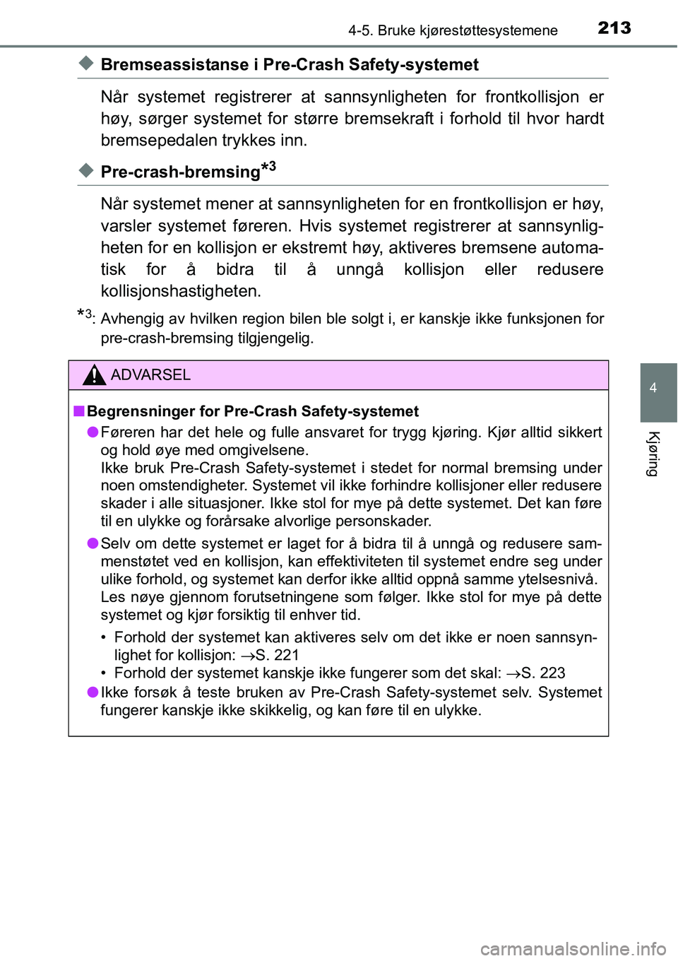 TOYOTA RAV4 HYBRID 2016 Instruksjoner for bruk (in Norwegian) 2134-5. Bruke kjørestøttesystemene
4
Kjøring
◆Bremseassistanse i Pre-Crash Safety-systemet
Når systemet registrerer at sannsynligheten for frontkollisjon er
høy, sørger systemet for større br TOYOTA RAV4 HYBRID 2016 Instruksjoner for bruk (in Norwegian) 2134-5. Bruke kjørestøttesystemene
4
Kjøring
◆Bremseassistanse i Pre-Crash Safety-systemet
Når systemet registrerer at sannsynligheten for frontkollisjon er
høy, sørger systemet for større br