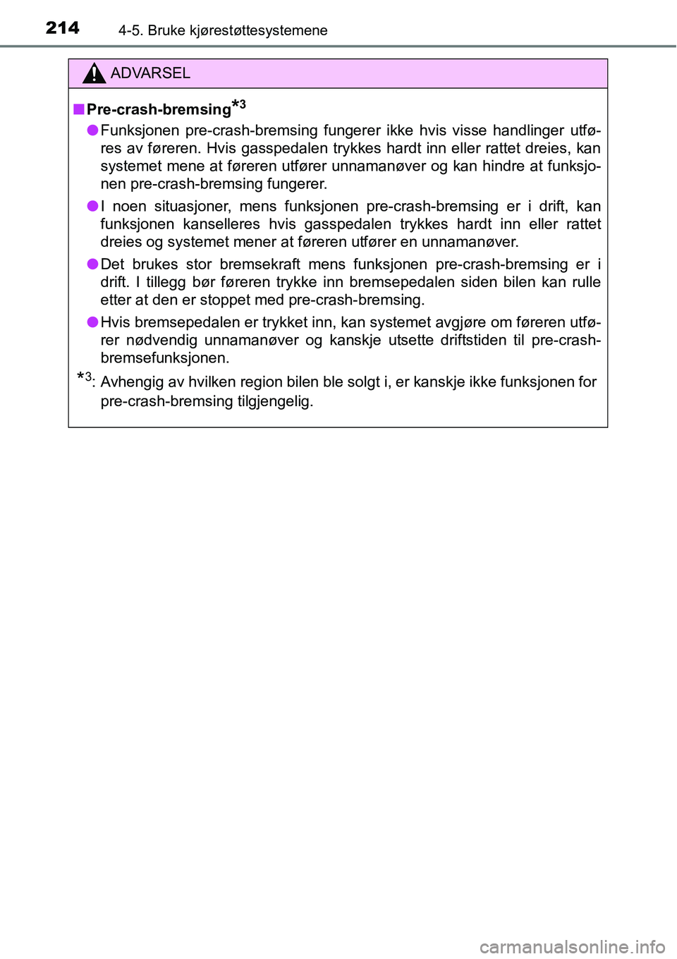 TOYOTA RAV4 HYBRID 2016 Instruksjoner for bruk (in Norwegian) 2144-5. Bruke kjørestøttesystemene
ADVARSEL
■Pre-crash-bremsing
*3
●Funksjonen pre-crash-bremsing fungerer ikke hvis visse handlinger utfø-
res av føreren. Hvis gasspedalen trykkes hardt inn e TOYOTA RAV4 HYBRID 2016 Instruksjoner for bruk (in Norwegian) 2144-5. Bruke kjørestøttesystemene
ADVARSEL
■Pre-crash-bremsing
*3
●Funksjonen pre-crash-bremsing fungerer ikke hvis visse handlinger utfø-
res av føreren. Hvis gasspedalen trykkes hardt inn e