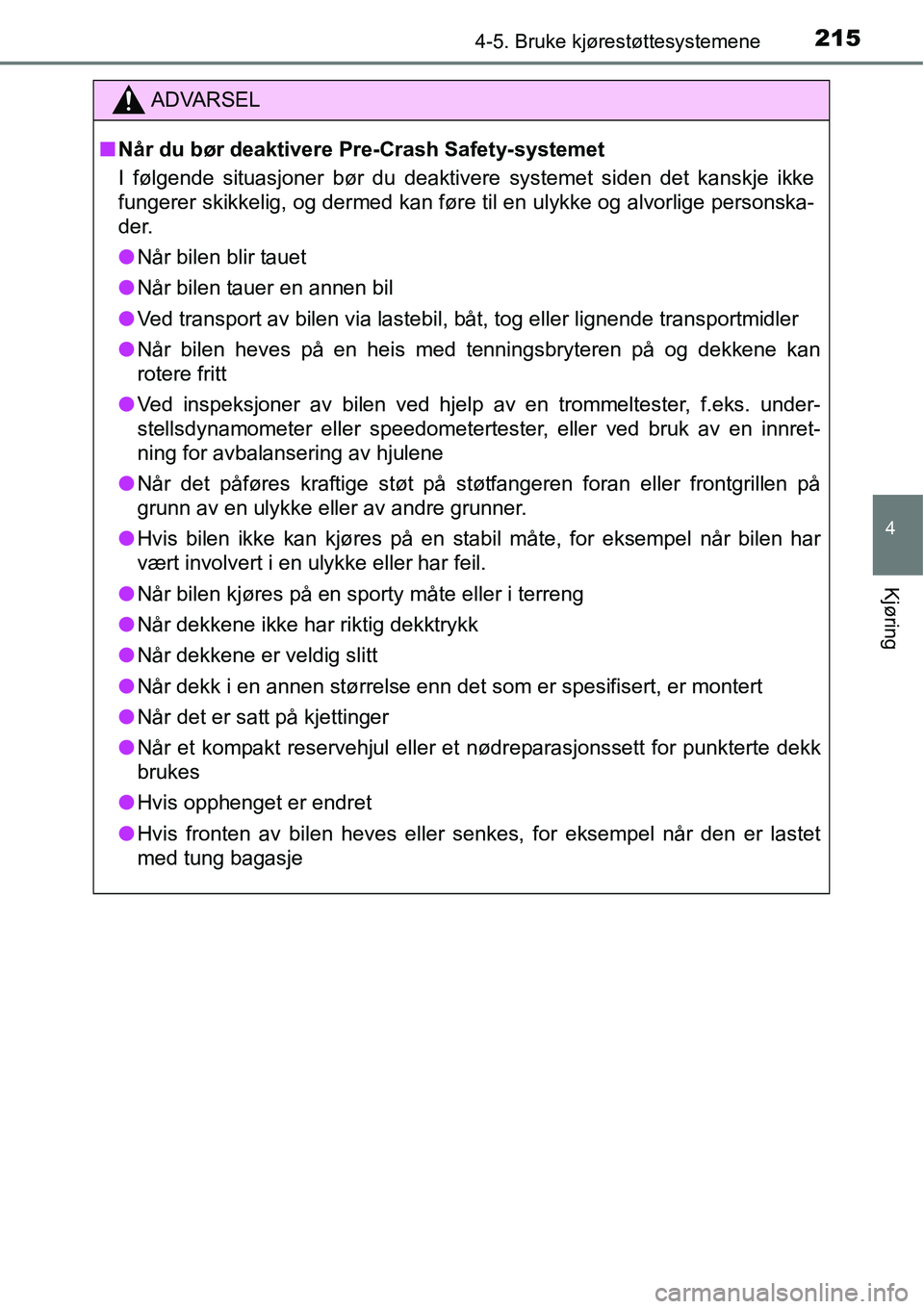 TOYOTA RAV4 HYBRID 2016 Instruksjoner for bruk (in Norwegian) 2154-5. Bruke kjørestøttesystemene
4
Kjøring
ADVARSEL
■Når du bør deaktivere Pre-Crash Safety-systemet
I følgende situasjoner bør du deaktivere systemet siden det kanskje ikke
fungerer skikke TOYOTA RAV4 HYBRID 2016 Instruksjoner for bruk (in Norwegian) 2154-5. Bruke kjørestøttesystemene
4
Kjøring
ADVARSEL
■Når du bør deaktivere Pre-Crash Safety-systemet
I følgende situasjoner bør du deaktivere systemet siden det kanskje ikke
fungerer skikke