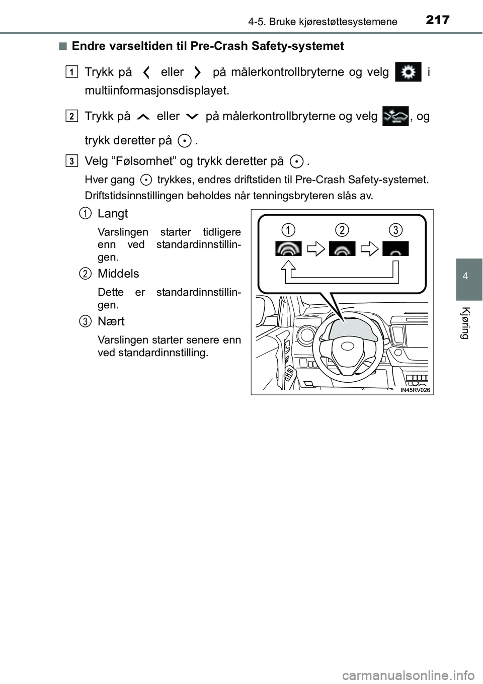 TOYOTA RAV4 HYBRID 2016 Instruksjoner for bruk (in Norwegian) 2174-5. Bruke kjørestøttesystemene
4
Kjøring
■Endre varseltiden til Pre-Crash Safety-systemet
Trykk på eller på målerkontrollbryterne og velg i
multiinformasjonsdisplayet.
Trykk på el TOYOTA RAV4 HYBRID 2016 Instruksjoner for bruk (in Norwegian) 2174-5. Bruke kjørestøttesystemene
4
Kjøring
■Endre varseltiden til Pre-Crash Safety-systemet
Trykk på eller på målerkontrollbryterne og velg i
multiinformasjonsdisplayet.
Trykk på el