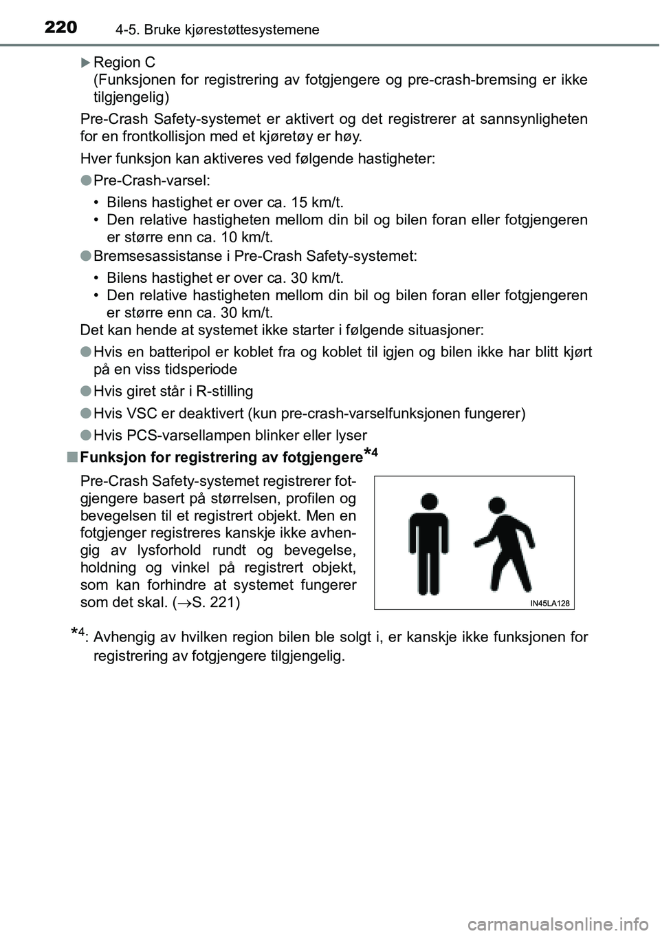 TOYOTA RAV4 HYBRID 2016  Instruksjoner for bruk (in Norwegian) 2204-5. Bruke kjørestøttesystemene
�XRegion C 
(Funksjonen for registrering av fotgjengere og pre-crash-bremsing er ikke
tilgjengelig)
Pre-Crash Safety-systemet er aktivert og det registrerer at san