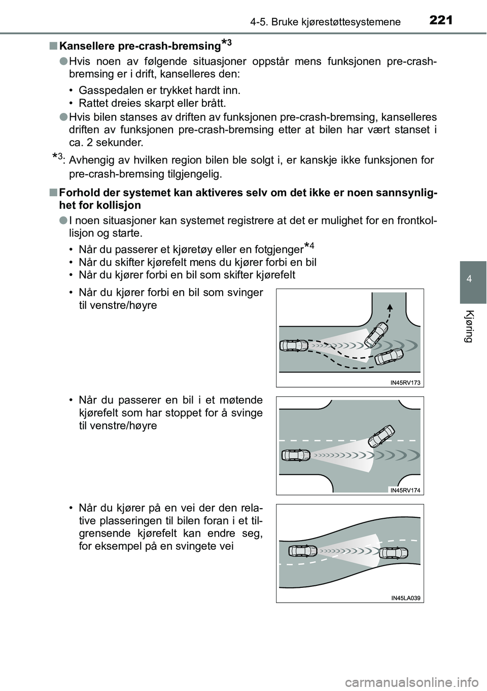 TOYOTA RAV4 2015 Instruksjoner for bruk (in Norwegian) 2214-5. Bruke kjørestøttesystemene
4
Kjøring
■Kansellere pre-crash-bremsing*3
●Hvis noen av følgende situasjoner oppstår mens funksjonen pre-crash-
bremsing er i drift, kanselleres den:
• G TOYOTA RAV4 2015 Instruksjoner for bruk (in Norwegian) 2214-5. Bruke kjørestøttesystemene
4
Kjøring
■Kansellere pre-crash-bremsing*3
●Hvis noen av følgende situasjoner oppstår mens funksjonen pre-crash-
bremsing er i drift, kanselleres den:
• G