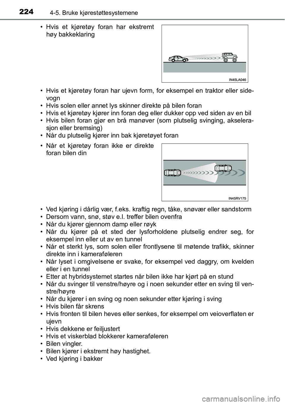 TOYOTA RAV4 HYBRID 2016  Instruksjoner for bruk (in Norwegian) 2244-5. Bruke kjørestøttesystemene
• Hvis et kjøretøy foran har ujevn form, for eksempel en traktor eller side-
vogn
• Hvis solen eller annet lys skinner direkte på bilen foran
• Hvis et kj