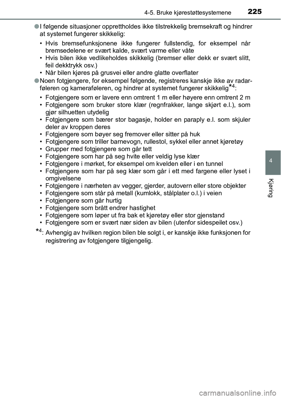 TOYOTA RAV4 2015 Instruksjoner for bruk (in Norwegian) 2254-5. Bruke kjørestøttesystemene
4
Kjøring
●I følgende situasjoner opprettholdes ikke tilstrekkelig bremsekraft og hindrer
at systemet fungerer skikkelig:
• Hvis bremsefunksjonene ikke funge TOYOTA RAV4 2015 Instruksjoner for bruk (in Norwegian) 2254-5. Bruke kjørestøttesystemene
4
Kjøring
●I følgende situasjoner opprettholdes ikke tilstrekkelig bremsekraft og hindrer
at systemet fungerer skikkelig:
• Hvis bremsefunksjonene ikke funge
