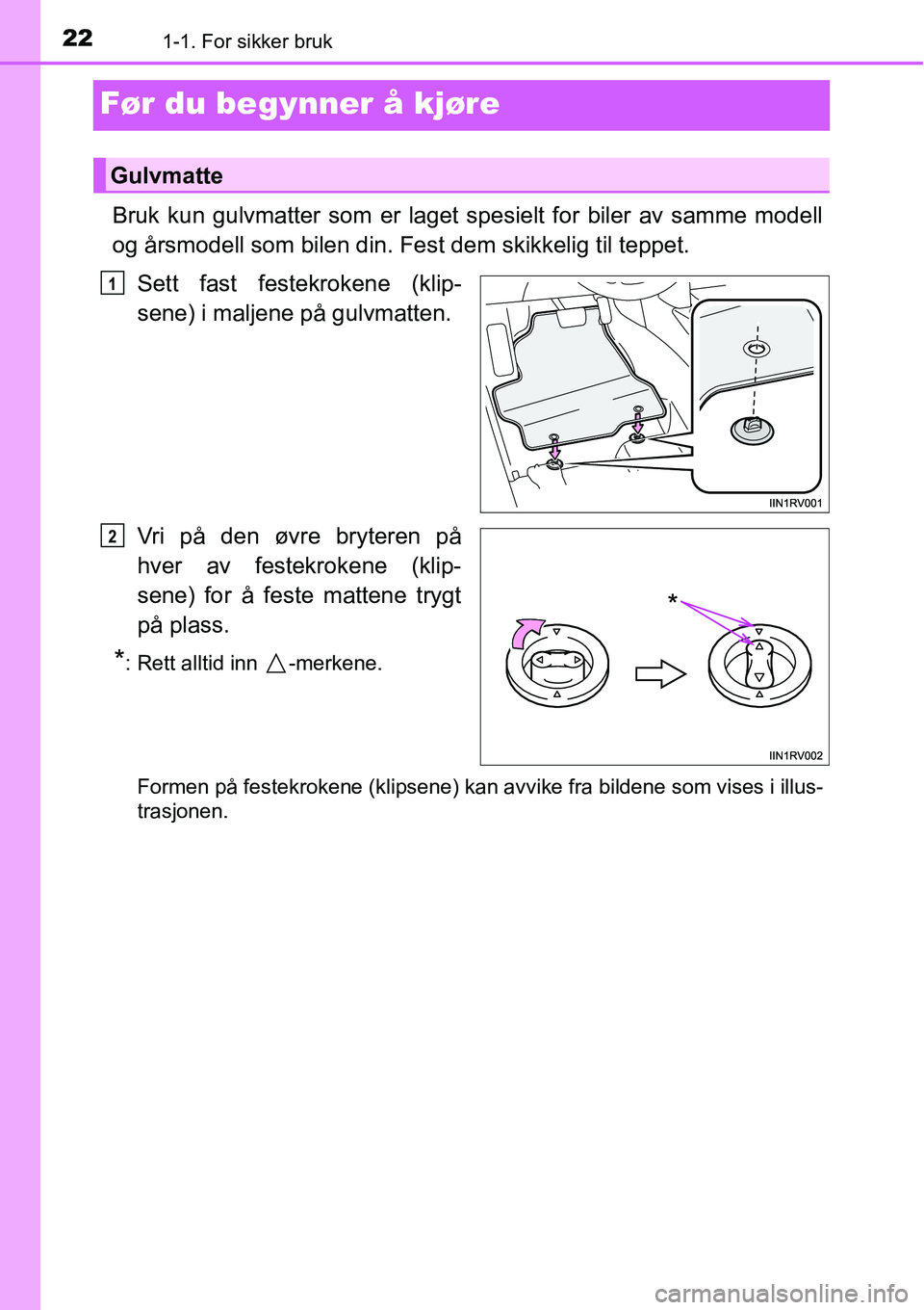 TOYOTA RAV4 HYBRID 2016 Instruksjoner for bruk (in Norwegian) 221-1. For sikker bruk
Før du begynner å kjøre
Bruk kun gulvmatter som er laget spesielt for biler av samme modell
og årsmodell som bilen din. Fest dem skikkelig til teppet.
Sett fast festekrokene TOYOTA RAV4 HYBRID 2016 Instruksjoner for bruk (in Norwegian) 221-1. For sikker bruk
Før du begynner å kjøre
Bruk kun gulvmatter som er laget spesielt for biler av samme modell
og årsmodell som bilen din. Fest dem skikkelig til teppet.
Sett fast festekrokene