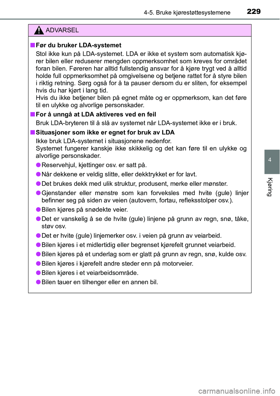 TOYOTA RAV4 HYBRID 2016 Instruksjoner for bruk (in Norwegian) 2294-5. Bruke kjørestøttesystemene
4
Kjøring
ADVARSEL
■Før du bruker LDA-systemet
Stol ikke kun på LDA-systemet. LDA er ikke et system som automatisk kjø-
rer bilen eller reduserer mengden opp TOYOTA RAV4 HYBRID 2016 Instruksjoner for bruk (in Norwegian) 2294-5. Bruke kjørestøttesystemene
4
Kjøring
ADVARSEL
■Før du bruker LDA-systemet
Stol ikke kun på LDA-systemet. LDA er ikke et system som automatisk kjø-
rer bilen eller reduserer mengden opp