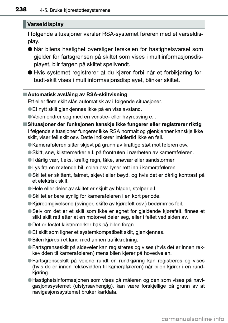 TOYOTA RAV4 HYBRID 2016 Instruksjoner for bruk (in Norwegian) 2384-5. Bruke kjørestøttesystemene
I følgende situasjoner varsler RSA-systemet føreren med et varseldis-
play.
●Når bilens hastighet overstiger terskelen for hastighetsvarsel som
gjelder for fa TOYOTA RAV4 HYBRID 2016 Instruksjoner for bruk (in Norwegian) 2384-5. Bruke kjørestøttesystemene
I følgende situasjoner varsler RSA-systemet føreren med et varseldis-
play.
●Når bilens hastighet overstiger terskelen for hastighetsvarsel som
gjelder for fa
