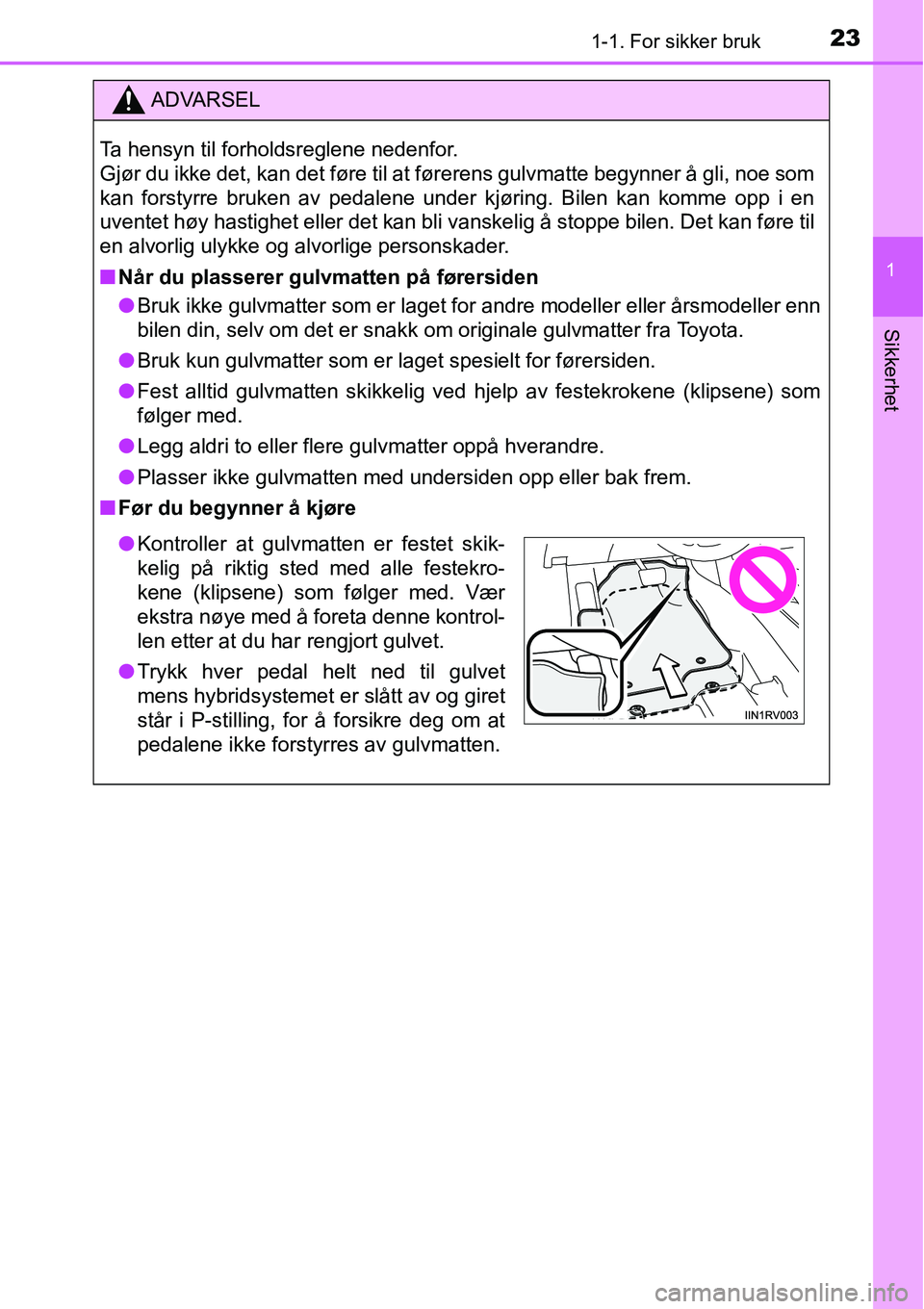 TOYOTA RAV4 HYBRID 2016 Instruksjoner for bruk (in Norwegian) 231-1. For sikker bruk
1
Sikkerhet
ADVARSEL
Ta hensyn til forholdsreglene nedenfor.
Gjør du ikke det, kan det føre til at førerens gulvmatte begynner å gli, noe som
kan forstyrre bruken av pedale TOYOTA RAV4 HYBRID 2016 Instruksjoner for bruk (in Norwegian) 231-1. For sikker bruk
1
Sikkerhet
ADVARSEL
Ta hensyn til forholdsreglene nedenfor.
Gjør du ikke det, kan det føre til at førerens gulvmatte begynner å gli, noe som
kan forstyrre bruken av pedale