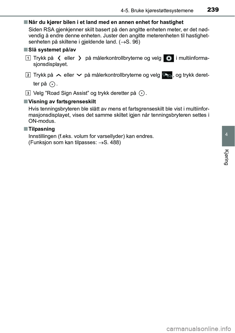 TOYOTA RAV4 2015 Instruksjoner for bruk (in Norwegian) 2394-5. Bruke kjørestøttesystemene
4
Kjøring
■Når du kjører bilen i et land med en annen enhet for hastighet
Siden RSA gjenkjenner skilt basert på den angitte enheten meter, er det nød-
vendi TOYOTA RAV4 2015 Instruksjoner for bruk (in Norwegian) 2394-5. Bruke kjørestøttesystemene
4
Kjøring
■Når du kjører bilen i et land med en annen enhet for hastighet
Siden RSA gjenkjenner skilt basert på den angitte enheten meter, er det nød-
vendi