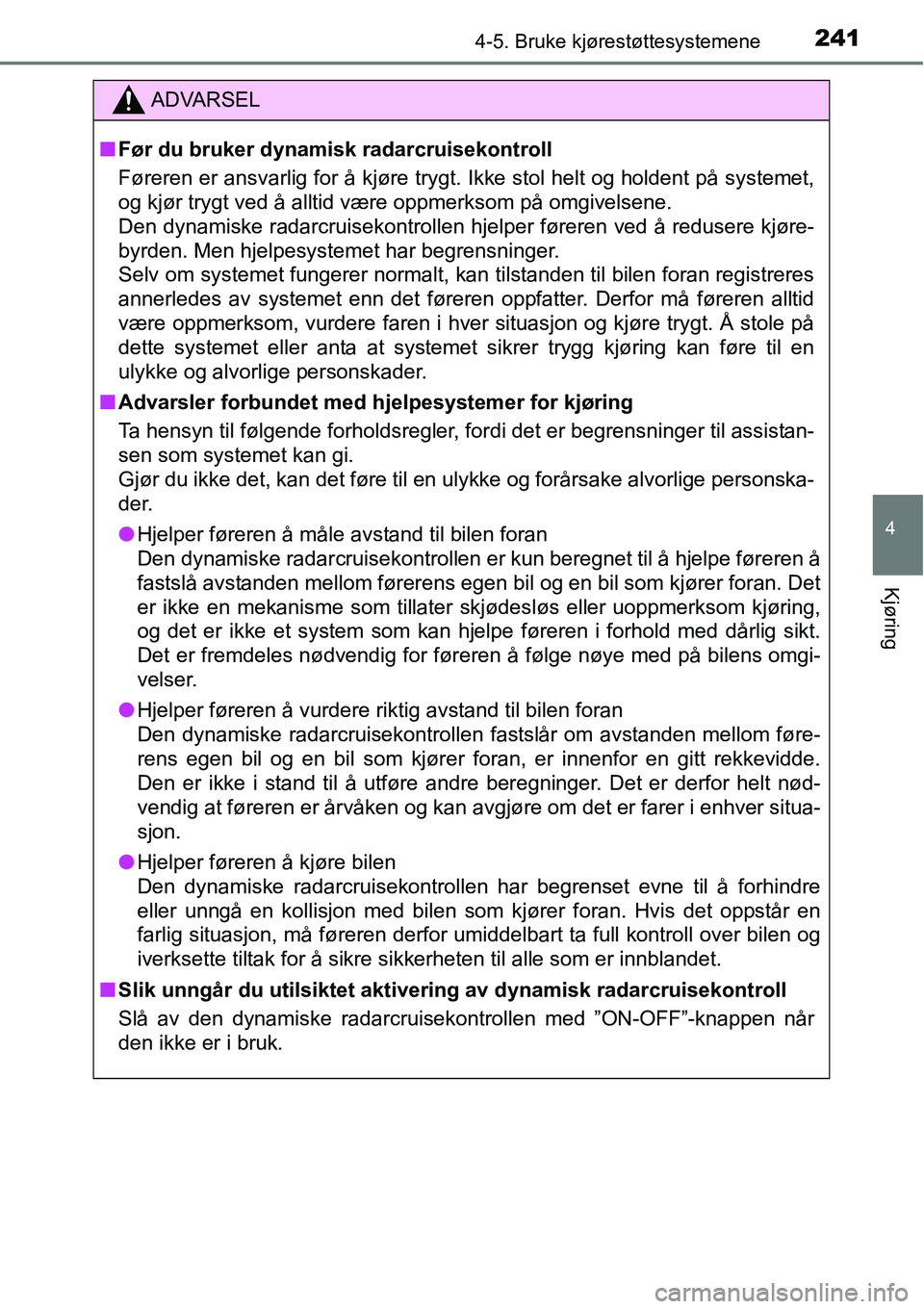 TOYOTA RAV4 HYBRID 2016 Instruksjoner for bruk (in Norwegian) 2414-5. Bruke kjørestøttesystemene
4
Kjøring
ADVARSEL
■Før du bruker dynamisk radarcruisekontroll
Føreren er ansvarlig for å kjøre trygt. Ikke stol helt og holdent på systemet,
og kjør tryg TOYOTA RAV4 HYBRID 2016 Instruksjoner for bruk (in Norwegian) 2414-5. Bruke kjørestøttesystemene
4
Kjøring
ADVARSEL
■Før du bruker dynamisk radarcruisekontroll
Føreren er ansvarlig for å kjøre trygt. Ikke stol helt og holdent på systemet,
og kjør tryg