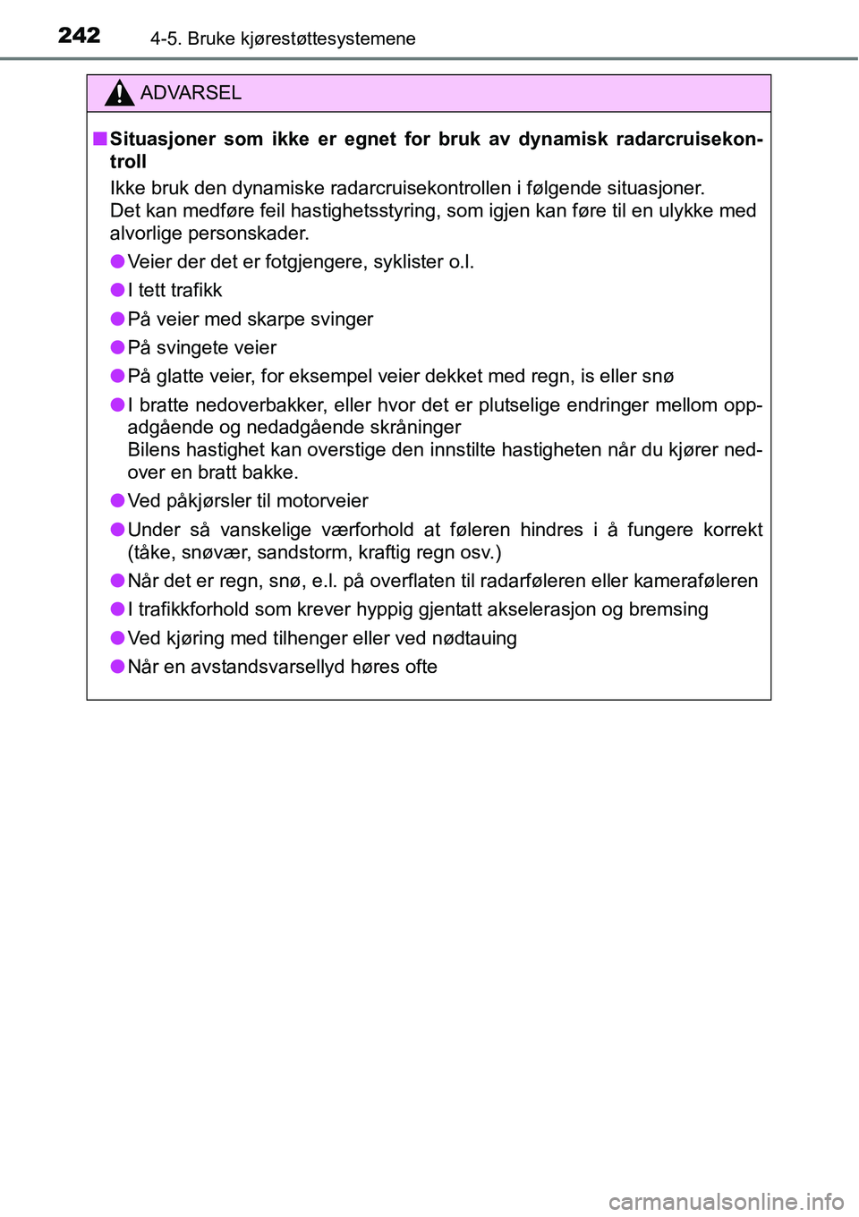 TOYOTA RAV4 HYBRID 2016 Instruksjoner for bruk (in Norwegian) 2424-5. Bruke kjørestøttesystemene
ADVARSEL
■Situasjoner som ikke er egnet for bruk av dynamisk radarcruisekon-
troll
Ikke bruk den dynamiske radarcruisekontrollen i følgende situasjoner.
Det kan TOYOTA RAV4 HYBRID 2016 Instruksjoner for bruk (in Norwegian) 2424-5. Bruke kjørestøttesystemene
ADVARSEL
■Situasjoner som ikke er egnet for bruk av dynamisk radarcruisekon-
troll
Ikke bruk den dynamiske radarcruisekontrollen i følgende situasjoner.
Det kan