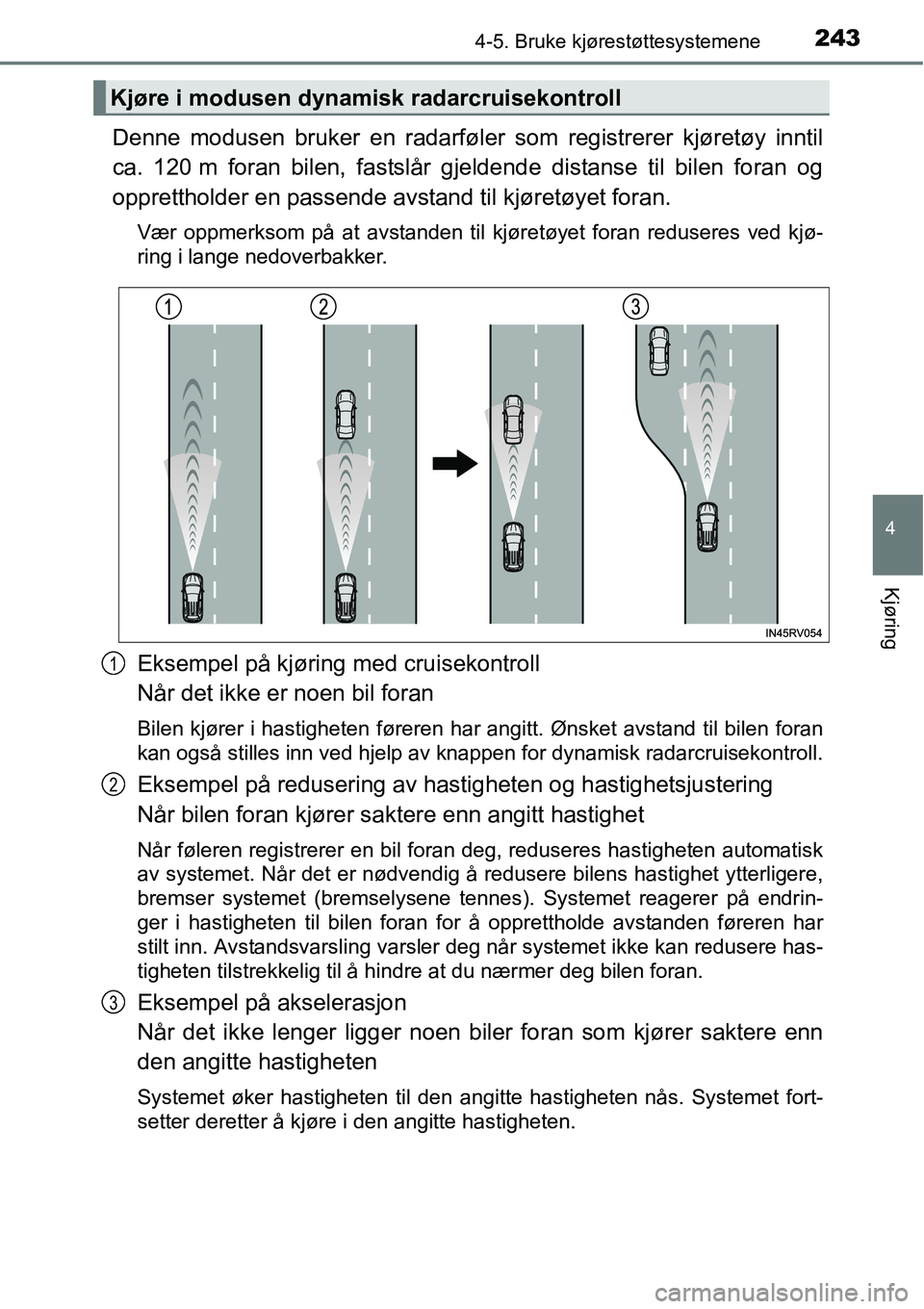 TOYOTA RAV4 HYBRID 2016 Instruksjoner for bruk (in Norwegian) 2434-5. Bruke kjørestøttesystemene
4
Kjøring
Denne modusen bruker en radarføler som registrerer kjøretøy inntil
ca. 120 m foran bilen, fastslår gjeldende distanse til bilen foran og
oppretthold TOYOTA RAV4 HYBRID 2016 Instruksjoner for bruk (in Norwegian) 2434-5. Bruke kjørestøttesystemene
4
Kjøring
Denne modusen bruker en radarføler som registrerer kjøretøy inntil
ca. 120 m foran bilen, fastslår gjeldende distanse til bilen foran og
oppretthold