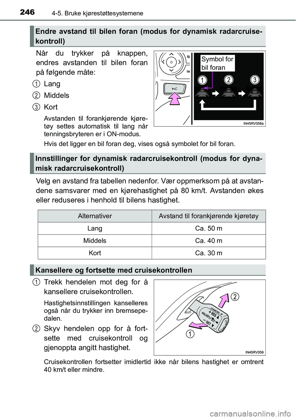 TOYOTA RAV4 HYBRID 2016 Instruksjoner for bruk (in Norwegian) 2464-5. Bruke kjørestøttesystemene
Når du trykker på knappen,
endres avstanden til bilen foran
på følgende måte:
Lang
Middels
Kort
Avstanden til forankjørende kjøre-
tøy settes automatisk ti TOYOTA RAV4 HYBRID 2016 Instruksjoner for bruk (in Norwegian) 2464-5. Bruke kjørestøttesystemene
Når du trykker på knappen,
endres avstanden til bilen foran
på følgende måte:
Lang
Middels
Kort
Avstanden til forankjørende kjøre-
tøy settes automatisk ti