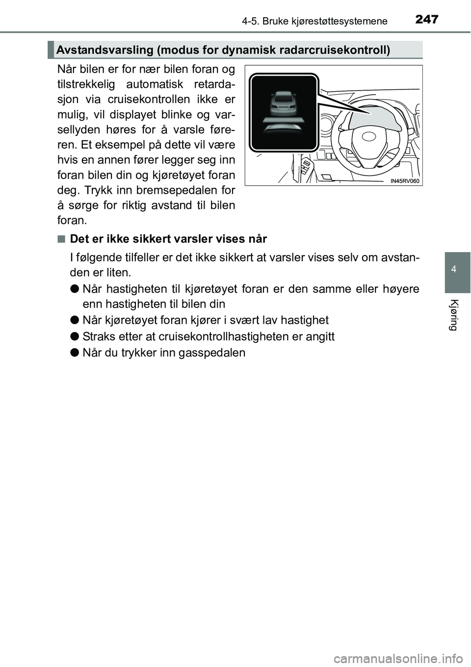 TOYOTA RAV4 2015 Instruksjoner for bruk (in Norwegian) 2474-5. Bruke kjørestøttesystemene
4
Kjøring
Når bilen er for nær bilen foran og
tilstrekkelig automatisk retarda-
sjon via cruisekontrollen ikke er
mulig, vil displayet blinke og var-
sellyden h TOYOTA RAV4 2015 Instruksjoner for bruk (in Norwegian) 2474-5. Bruke kjørestøttesystemene
4
Kjøring
Når bilen er for nær bilen foran og
tilstrekkelig automatisk retarda-
sjon via cruisekontrollen ikke er
mulig, vil displayet blinke og var-
sellyden h