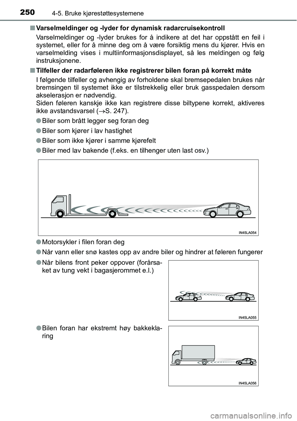 TOYOTA RAV4 2015 Instruksjoner for bruk (in Norwegian) 2504-5. Bruke kjørestøttesystemene
■Varselmeldinger og -lyder for dynamisk radarcruisekontroll
Varselmeldinger og -lyder brukes for å indikere at det har oppstått en feil i
systemet, eller for TOYOTA RAV4 2015 Instruksjoner for bruk (in Norwegian) 2504-5. Bruke kjørestøttesystemene
■Varselmeldinger og -lyder for dynamisk radarcruisekontroll
Varselmeldinger og -lyder brukes for å indikere at det har oppstått en feil i
systemet, eller for