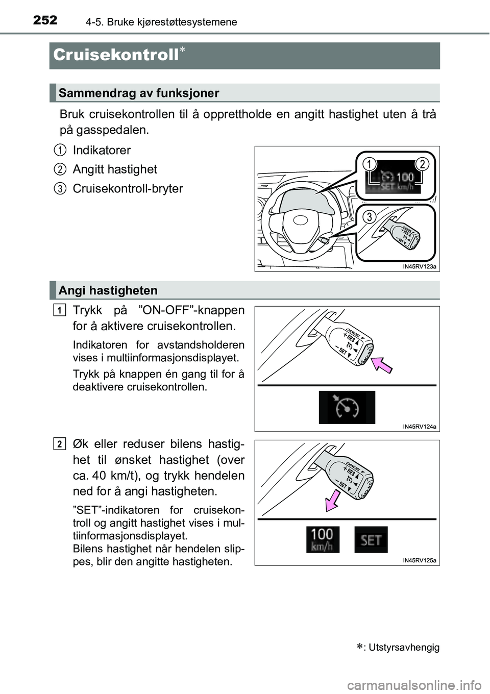 TOYOTA RAV4 2015 Instruksjoner for bruk (in Norwegian) 2524-5. Bruke kjørestøttesystemene
Cruisekontroll∗
Bruk cruisekontrollen til å opprettholde en angitt hastighet uten å trå
på gasspedalen.
Indikatorer
Angitt hastighet
Cruisekontroll-bryter
Tr TOYOTA RAV4 2015 Instruksjoner for bruk (in Norwegian) 2524-5. Bruke kjørestøttesystemene
Cruisekontroll∗
Bruk cruisekontrollen til å opprettholde en angitt hastighet uten å trå
på gasspedalen.
Indikatorer
Angitt hastighet
Cruisekontroll-bryter
Tr