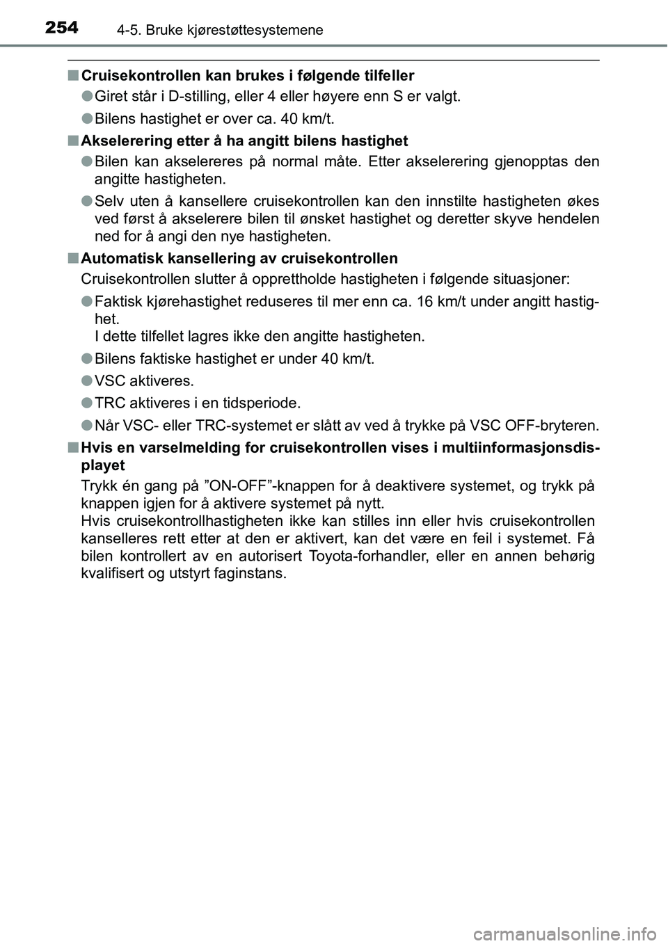 TOYOTA RAV4 HYBRID 2016 Instruksjoner for bruk (in Norwegian) 2544-5. Bruke kjørestøttesystemene
■Cruisekontrollen kan brukes i følgende tilfeller
●Giret står i D-stilling, eller 4 eller høyere enn S er valgt.
●Bilens hastighet er over ca. 40 km/t.
TOYOTA RAV4 HYBRID 2016 Instruksjoner for bruk (in Norwegian) 2544-5. Bruke kjørestøttesystemene
■Cruisekontrollen kan brukes i følgende tilfeller
●Giret står i D-stilling, eller 4 eller høyere enn S er valgt.
●Bilens hastighet er over ca. 40 km/t.
