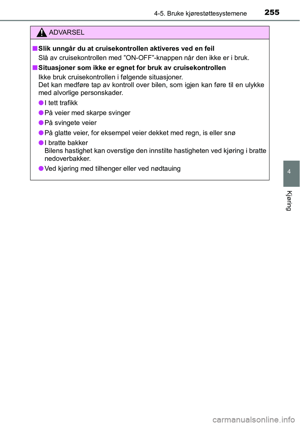 TOYOTA RAV4 HYBRID 2016 Instruksjoner for bruk (in Norwegian) 2554-5. Bruke kjørestøttesystemene
4
Kjøring
ADVARSEL
■Slik unngår du at cruisekontrollen aktiveres ved en feil
Slå av cruisekontrollen med ”ON-OFF”-knappen når den ikke er i bruk.
■Situ TOYOTA RAV4 HYBRID 2016 Instruksjoner for bruk (in Norwegian) 2554-5. Bruke kjørestøttesystemene
4
Kjøring
ADVARSEL
■Slik unngår du at cruisekontrollen aktiveres ved en feil
Slå av cruisekontrollen med ”ON-OFF”-knappen når den ikke er i bruk.
■Situ