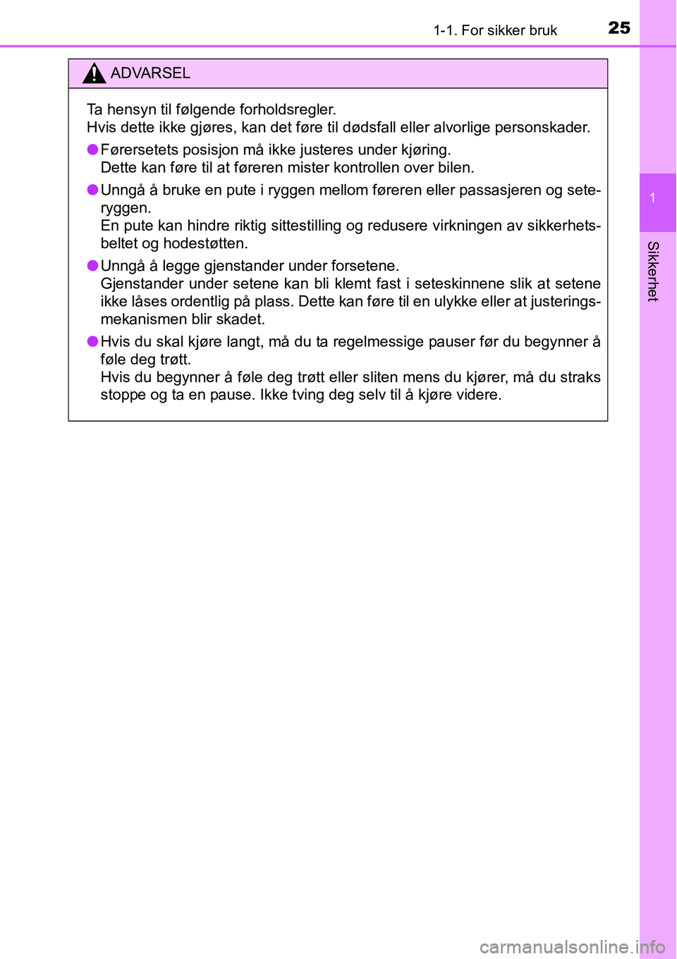 TOYOTA RAV4 HYBRID 2016 Instruksjoner for bruk (in Norwegian) 251-1. For sikker bruk
1
Sikkerhet
ADVARSEL
Ta hensyn til følgende forholdsregler.
Hvis dette ikke gjøres, kan det føre til dødsfall eller alvorlige personskader.
●Førersetets posisjon må ikke TOYOTA RAV4 HYBRID 2016 Instruksjoner for bruk (in Norwegian) 251-1. For sikker bruk
1
Sikkerhet
ADVARSEL
Ta hensyn til følgende forholdsregler.
Hvis dette ikke gjøres, kan det føre til dødsfall eller alvorlige personskader.
●Førersetets posisjon må ikke