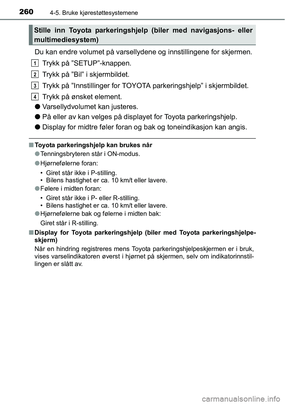 TOYOTA RAV4 2015 Instruksjoner for bruk (in Norwegian) 2604-5. Bruke kjørestøttesystemene
Du kan endre volumet på varsellydene og innstillingene for skjermen.
Trykk på ”SETUP”-knappen.
Trykk på ”Bil” i skjermbildet.
Trykk på ”Innstillinger TOYOTA RAV4 2015 Instruksjoner for bruk (in Norwegian) 2604-5. Bruke kjørestøttesystemene
Du kan endre volumet på varsellydene og innstillingene for skjermen.
Trykk på ”SETUP”-knappen.
Trykk på ”Bil” i skjermbildet.
Trykk på ”Innstillinger