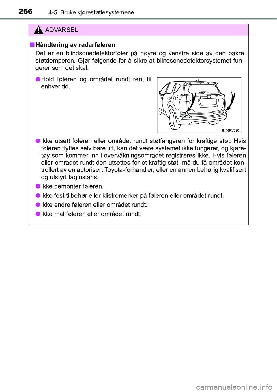 TOYOTA RAV4 HYBRID 2016 Instruksjoner for bruk (in Norwegian) 2664-5. Bruke kjørestøttesystemene
ADVARSEL
■Håndtering av radarføleren
Det er en blindsonedetektorføler på høyre og venstre side av den bakre
støtdemperen. Gjør følgende for å sikre at b TOYOTA RAV4 HYBRID 2016 Instruksjoner for bruk (in Norwegian) 2664-5. Bruke kjørestøttesystemene
ADVARSEL
■Håndtering av radarføleren
Det er en blindsonedetektorføler på høyre og venstre side av den bakre
støtdemperen. Gjør følgende for å sikre at b