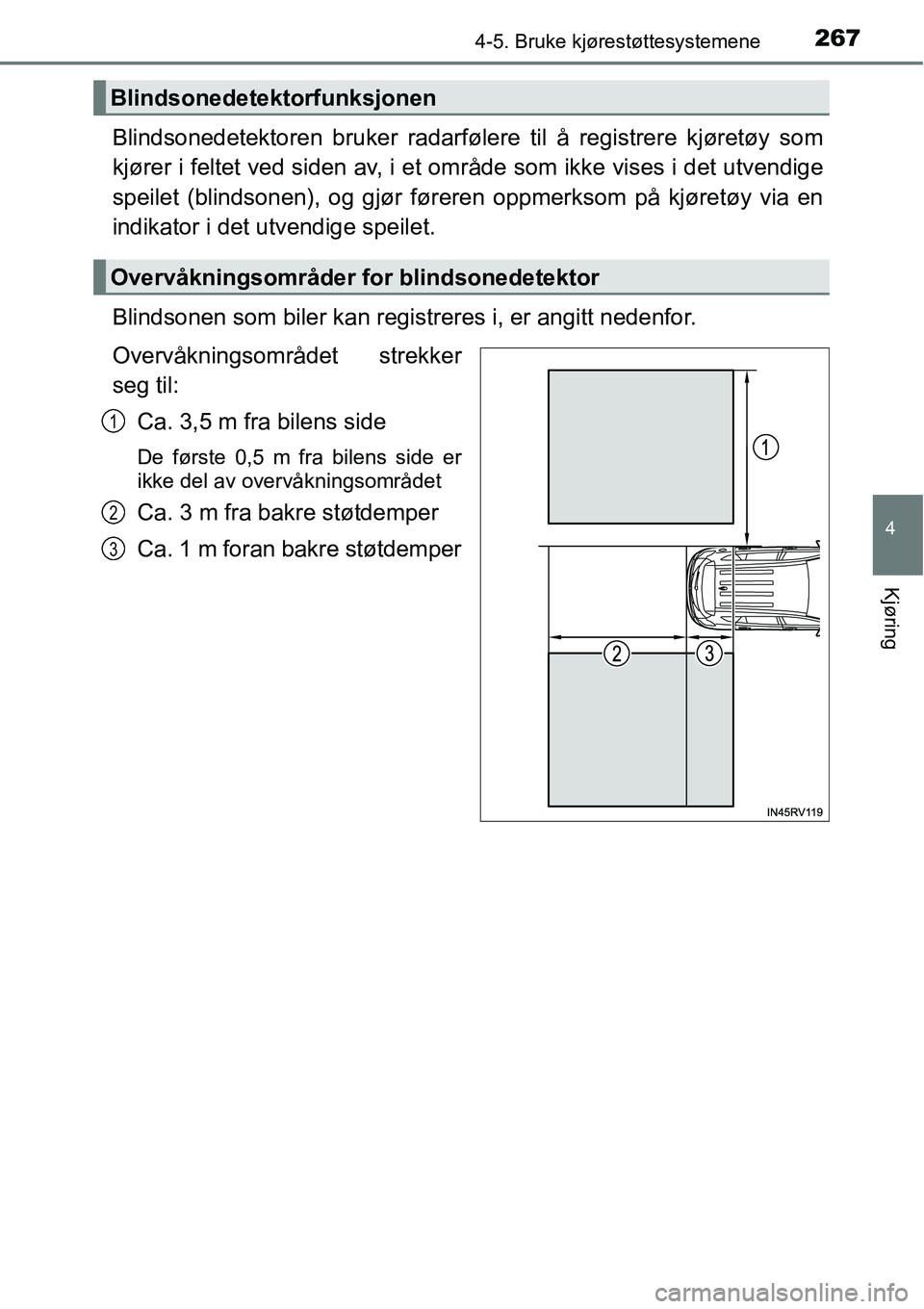 TOYOTA RAV4 HYBRID 2016 Instruksjoner for bruk (in Norwegian) 2674-5. Bruke kjørestøttesystemene
4
Kjøring
Blindsonedetektoren bruker radarfølere til å registrere kjøretøy som
kjører i feltet ved siden av, i et område som ikke vises i det utvendige
spei TOYOTA RAV4 HYBRID 2016 Instruksjoner for bruk (in Norwegian) 2674-5. Bruke kjørestøttesystemene
4
Kjøring
Blindsonedetektoren bruker radarfølere til å registrere kjøretøy som
kjører i feltet ved siden av, i et område som ikke vises i det utvendige
spei