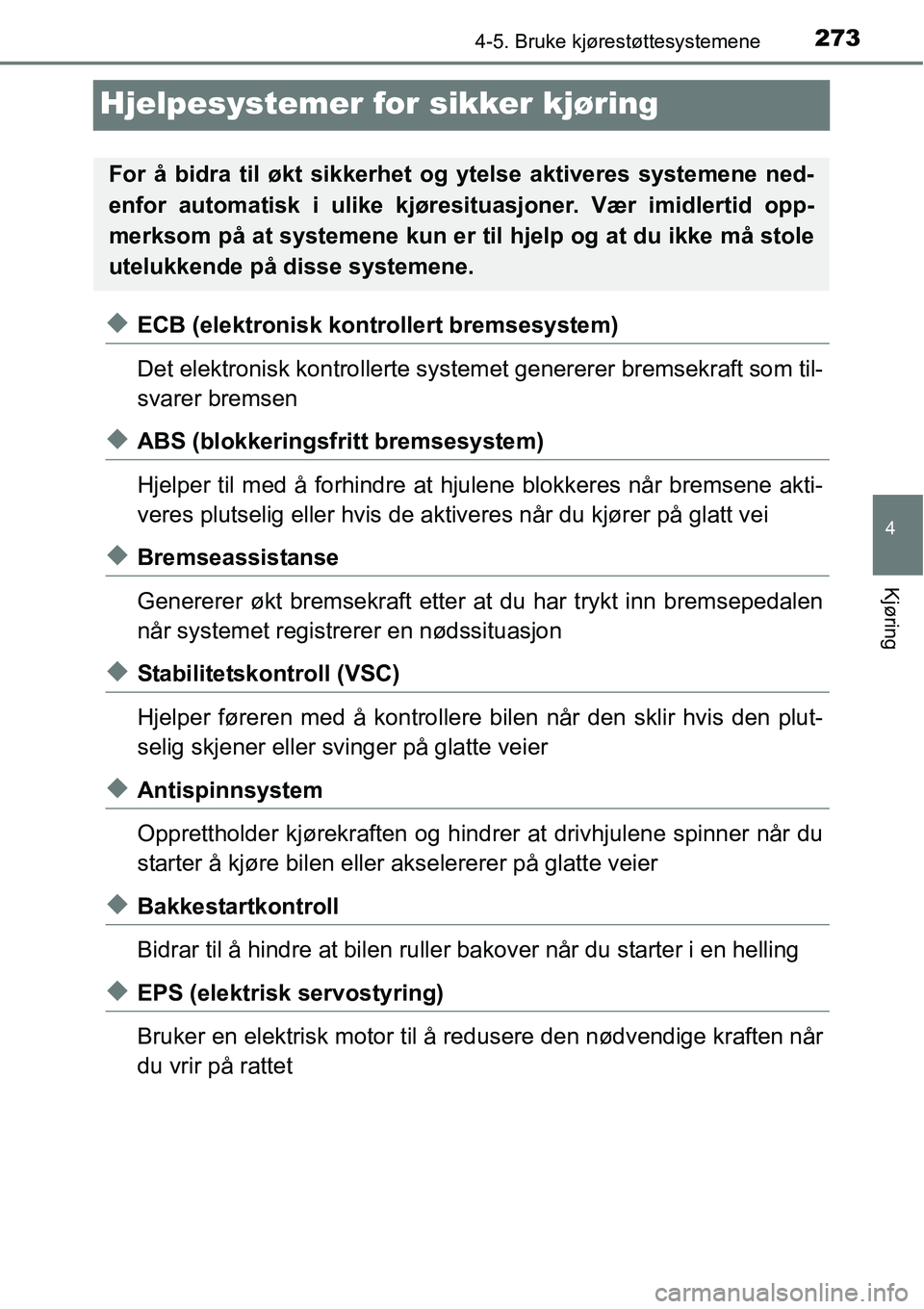 TOYOTA RAV4 HYBRID 2016  Instruksjoner for bruk (in Norwegian) 273
4
4-5. Bruke kjørestøttesystemene
Kjøring
Hjelpesystemer for sikker kjøring
◆ECB (elektronisk kontrollert bremsesystem)
Det elektronisk kontrollerte systemet genererer bremsekraft som til-
s