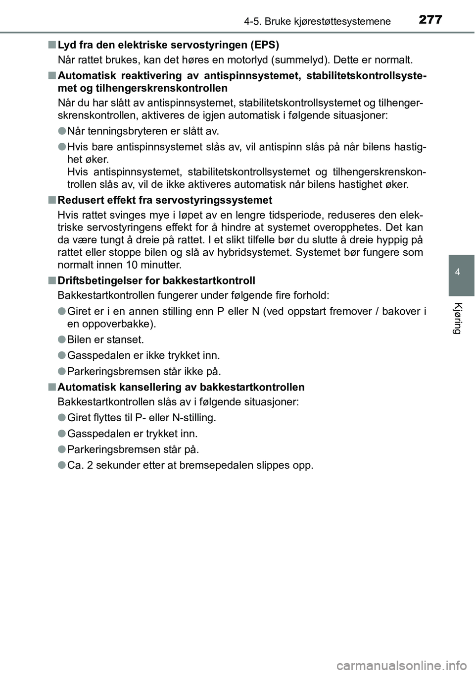 TOYOTA RAV4 2015 Instruksjoner for bruk (in Norwegian) 2774-5. Bruke kjørestøttesystemene
4
Kjøring
■Lyd fra den elektriske servostyringen (EPS)
Når rattet brukes, kan det høres en motorlyd (summelyd). Dette er normalt.
■Automatisk reaktivering a TOYOTA RAV4 2015 Instruksjoner for bruk (in Norwegian) 2774-5. Bruke kjørestøttesystemene
4
Kjøring
■Lyd fra den elektriske servostyringen (EPS)
Når rattet brukes, kan det høres en motorlyd (summelyd). Dette er normalt.
■Automatisk reaktivering a