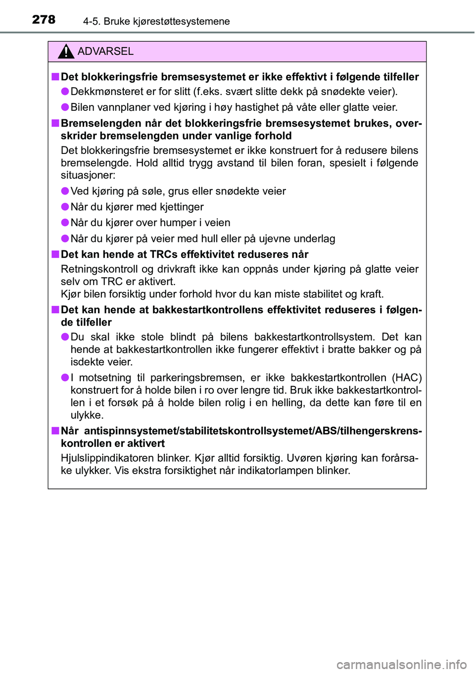 TOYOTA RAV4 HYBRID 2016  Instruksjoner for bruk (in Norwegian) 2784-5. Bruke kjørestøttesystemene
ADVARSEL
■Det blokkeringsfrie bremsesystemet er ikke effektivt i følgende tilfeller
●Dekkmønsteret er for slitt (f.eks. svært slitte dekk på snødekte veie