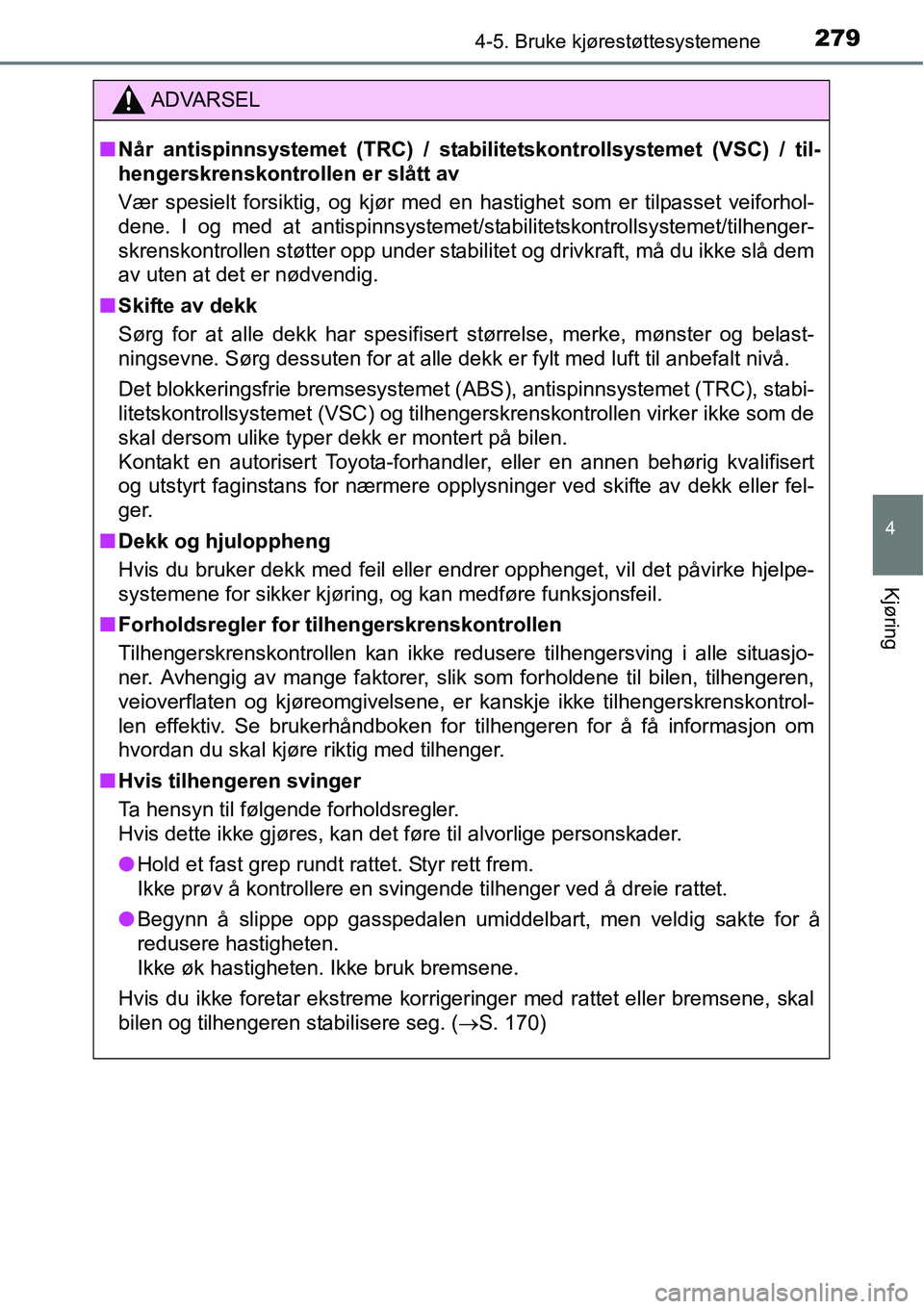 TOYOTA RAV4 2015 Instruksjoner for bruk (in Norwegian) 2794-5. Bruke kjørestøttesystemene
4
Kjøring
ADVARSEL
■Når antispinnsystemet (TRC) / stabilitetskontrollsystemet (VSC) / til-
hengerskrenskontrollen er slått av
Vær spesielt forsiktig, og kjø TOYOTA RAV4 2015 Instruksjoner for bruk (in Norwegian) 2794-5. Bruke kjørestøttesystemene
4
Kjøring
ADVARSEL
■Når antispinnsystemet (TRC) / stabilitetskontrollsystemet (VSC) / til-
hengerskrenskontrollen er slått av
Vær spesielt forsiktig, og kjø