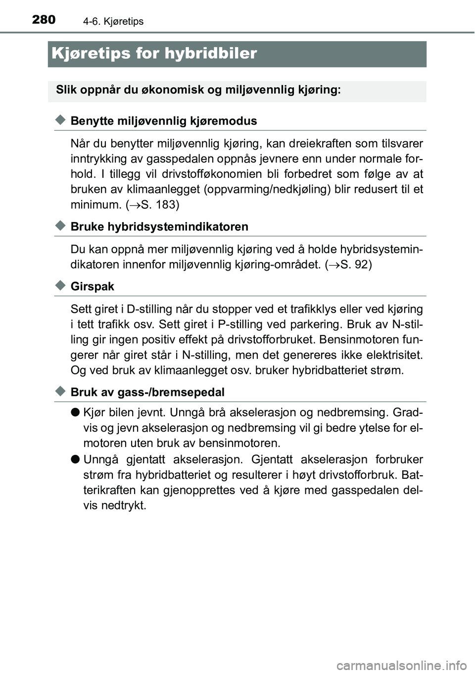 TOYOTA RAV4 HYBRID 2016 Instruksjoner for bruk (in Norwegian) 2804-6. Kjøretips
Kjøretips for hybridbiler
◆Benytte miljøvennlig kjøremodus
Når du benytter miljøvennlig kjøring, kan dreiekraften som tilsvarer
inntrykking av gasspedalen oppnås jevnere en TOYOTA RAV4 HYBRID 2016 Instruksjoner for bruk (in Norwegian) 2804-6. Kjøretips
Kjøretips for hybridbiler
◆Benytte miljøvennlig kjøremodus
Når du benytter miljøvennlig kjøring, kan dreiekraften som tilsvarer
inntrykking av gasspedalen oppnås jevnere en