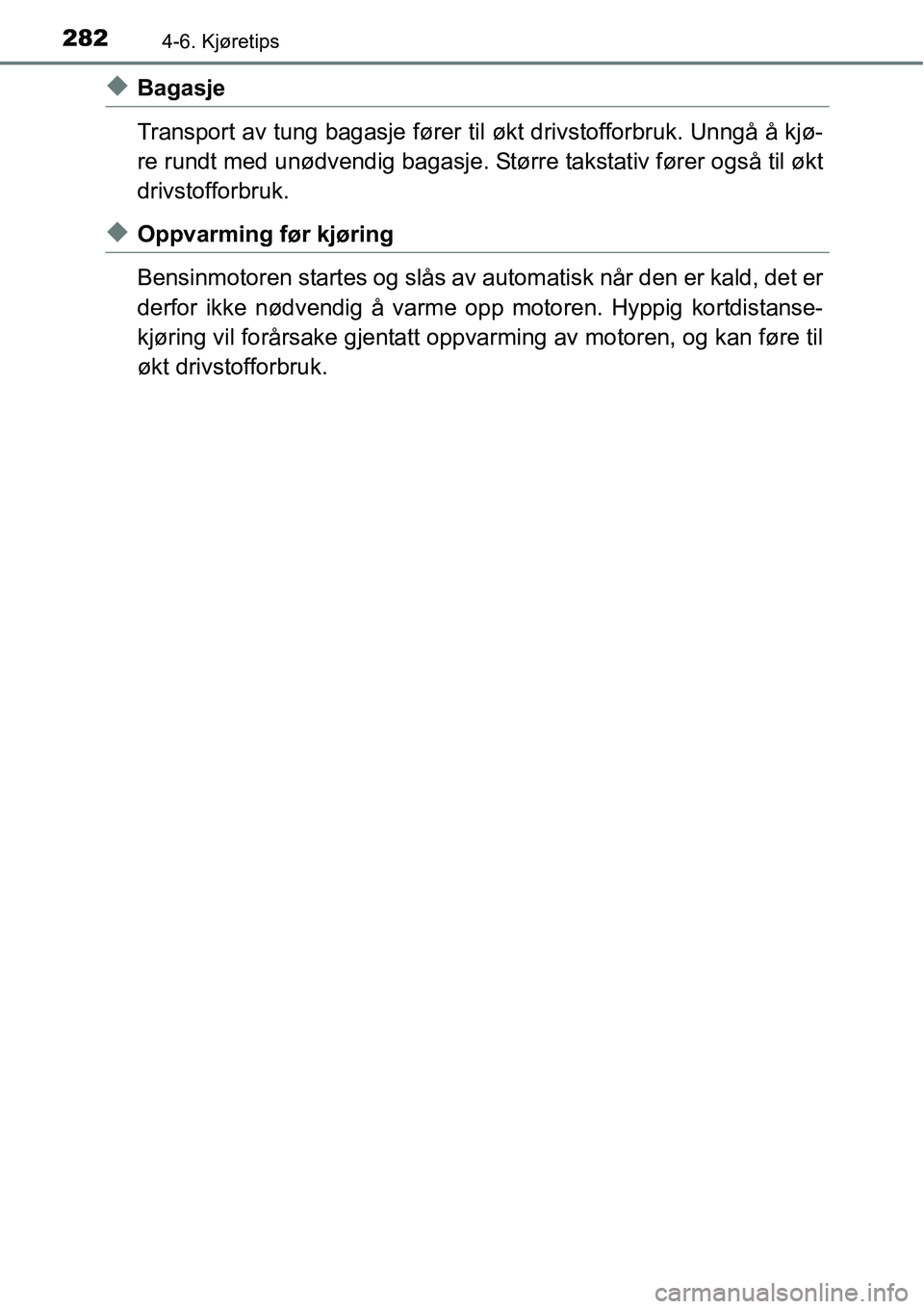 TOYOTA RAV4 HYBRID 2016 Instruksjoner for bruk (in Norwegian) 2824-6. Kjøretips
◆Bagasje
Transport av tung bagasje fører til økt drivstofforbruk. Unngå å kjø-
re rundt med unødvendig bagasje. Større takstativ fører også til økt
drivstofforbruk.
◆O TOYOTA RAV4 HYBRID 2016 Instruksjoner for bruk (in Norwegian) 2824-6. Kjøretips
◆Bagasje
Transport av tung bagasje fører til økt drivstofforbruk. Unngå å kjø-
re rundt med unødvendig bagasje. Større takstativ fører også til økt
drivstofforbruk.
◆O