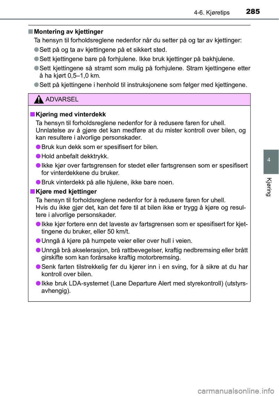 TOYOTA RAV4 HYBRID 2016 Instruksjoner for bruk (in Norwegian) 2854-6. Kjøretips
4
Kjøring
■Montering av kjettinger
Ta hensyn til forholdsreglene nedenfor når du setter på og tar av kjettinger:
●Sett på og ta av kjettingene på et sikkert sted.
●Sett k TOYOTA RAV4 HYBRID 2016 Instruksjoner for bruk (in Norwegian) 2854-6. Kjøretips
4
Kjøring
■Montering av kjettinger
Ta hensyn til forholdsreglene nedenfor når du setter på og tar av kjettinger:
●Sett på og ta av kjettingene på et sikkert sted.
●Sett k