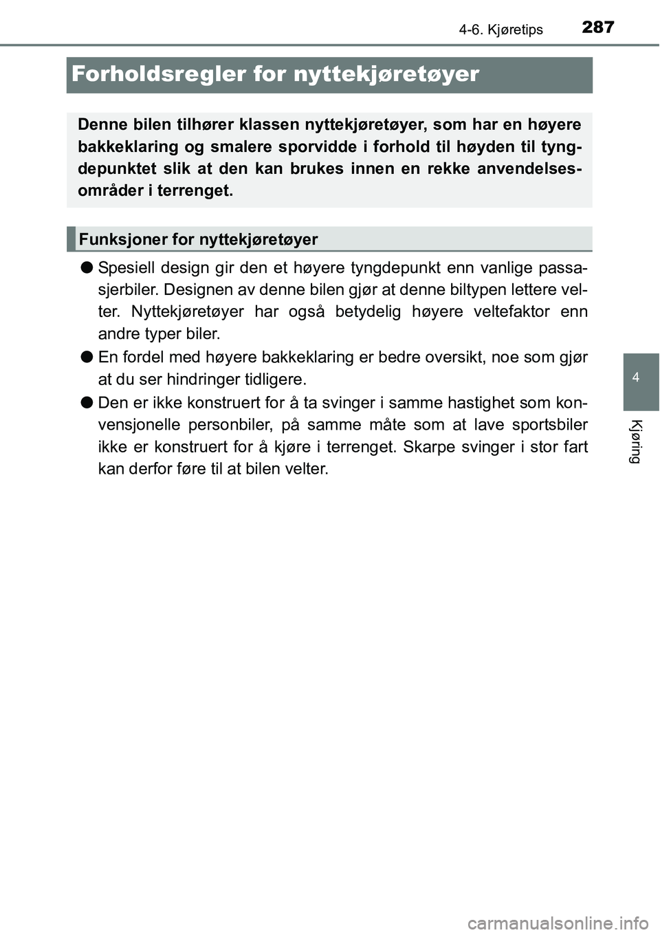 TOYOTA RAV4 HYBRID 2016 Instruksjoner for bruk (in Norwegian) 287
4
4-6. Kjøretips
Kjøring
Forholdsregler for nyttekjøretøyer
●Spesiell design gir den et høyere tyngdepunkt enn vanlige passa-
sjerbiler. Designen av denne bilen gjør at denne biltypen lett TOYOTA RAV4 HYBRID 2016 Instruksjoner for bruk (in Norwegian) 287
4
4-6. Kjøretips
Kjøring
Forholdsregler for nyttekjøretøyer
●Spesiell design gir den et høyere tyngdepunkt enn vanlige passa-
sjerbiler. Designen av denne bilen gjør at denne biltypen lett