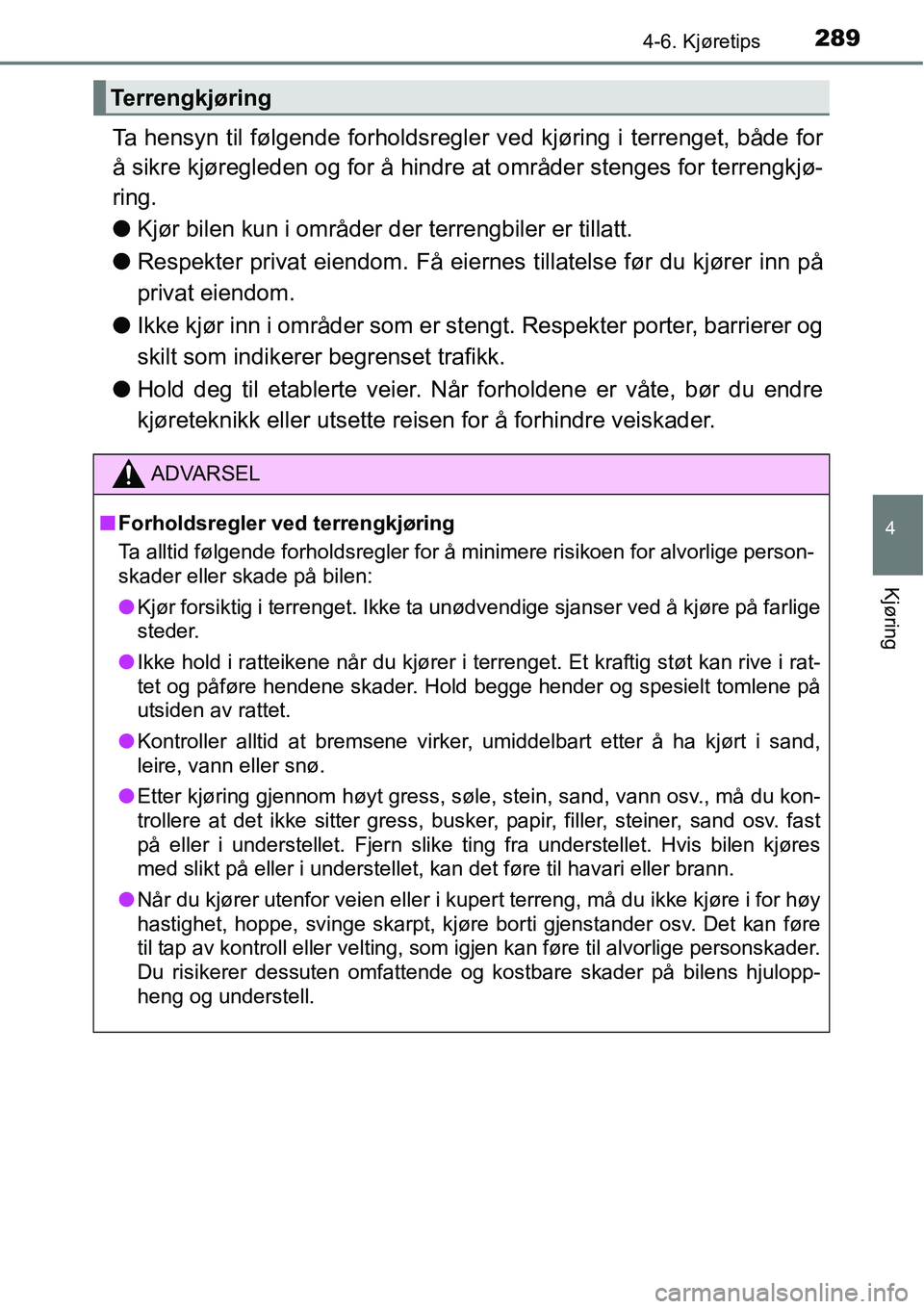 TOYOTA RAV4 2015 Instruksjoner for bruk (in Norwegian) 2894-6. Kjøretips
4
Kjøring
Ta hensyn til følgende forholdsregler ved kjøring i terrenget, både for
å sikre kjøregleden og for å hindre at områder stenges for terrengkjø-
ring.
●Kjør bile TOYOTA RAV4 2015 Instruksjoner for bruk (in Norwegian) 2894-6. Kjøretips
4
Kjøring
Ta hensyn til følgende forholdsregler ved kjøring i terrenget, både for
å sikre kjøregleden og for å hindre at områder stenges for terrengkjø-
ring.
●Kjør bile