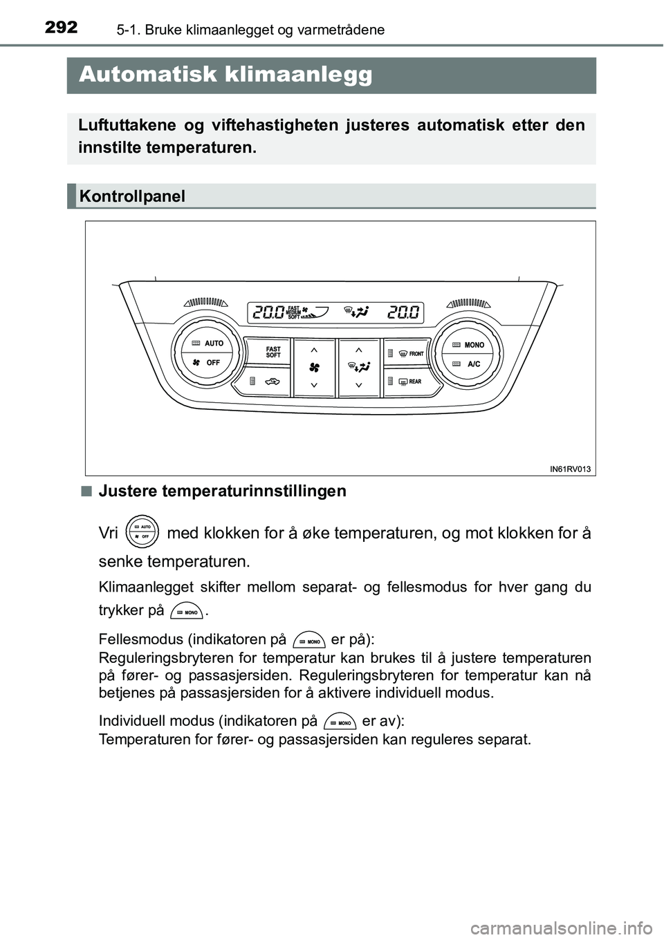 TOYOTA RAV4 HYBRID 2016  Instruksjoner for bruk (in Norwegian) 2925-1. Bruke klimaanlegget og varmetrådene
 Automatisk klimaanlegg
■Justere temperaturinnstillingen
Vri   med klokken for å øke temperaturen, og mot klokken for å
senke temperaturen.
Klimaanleg