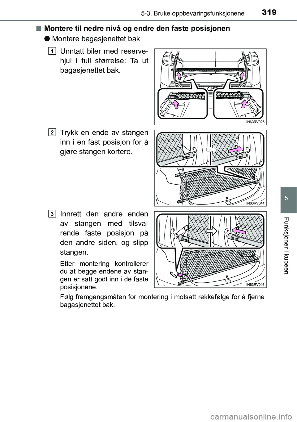 TOYOTA RAV4 HYBRID 2016  Instruksjoner for bruk (in Norwegian) 3195-3. Bruke oppbevaringsfunksjonene
5
Funksjoner i kupeen
■Montere til nedre nivå og endre den faste posisjonen
●Montere bagasjenettet bak
Unntatt biler med reserve-
hjul i full størrelse: Ta 