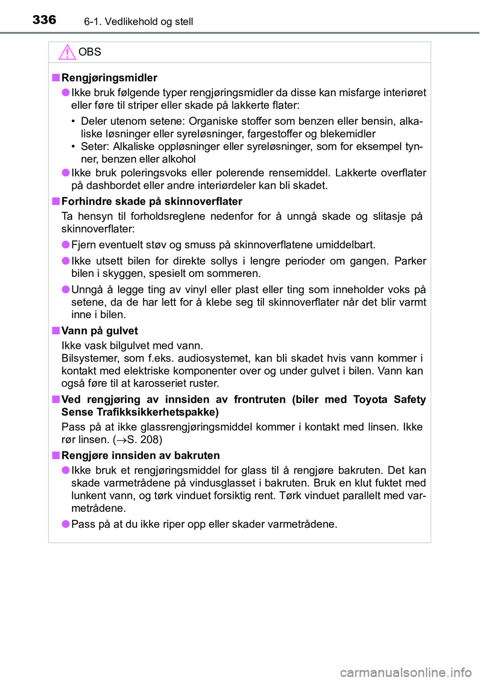 TOYOTA RAV4 HYBRID 2016 Instruksjoner for bruk (in Norwegian) 3366-1. Vedlikehold og stell
OBS
■Rengjøringsmidler
●Ikke bruk følgende typer rengjøringsmidler da disse kan misfarge interiøret
eller føre til striper eller skade på lakkerte flater:
• De TOYOTA RAV4 HYBRID 2016 Instruksjoner for bruk (in Norwegian) 3366-1. Vedlikehold og stell
OBS
■Rengjøringsmidler
●Ikke bruk følgende typer rengjøringsmidler da disse kan misfarge interiøret
eller føre til striper eller skade på lakkerte flater:
• De