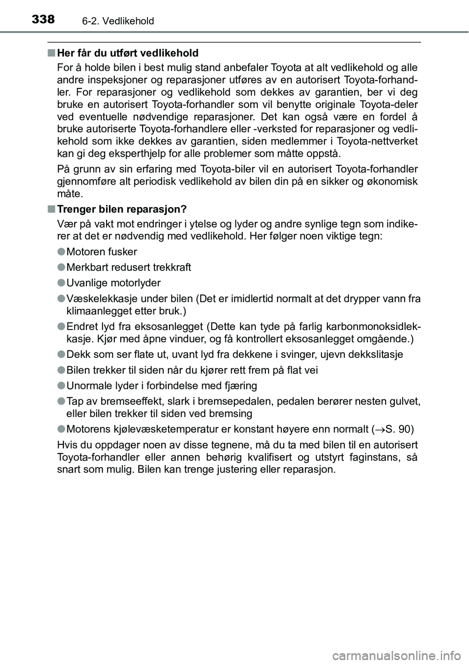 TOYOTA RAV4 2015 Instruksjoner for bruk (in Norwegian) 3386-2. Vedlikehold
■Her får du utført vedlikehold
For å holde bilen i best mulig stand anbefaler Toyota at alt vedlikehold og alle
andre inspeksjoner og reparasjoner utføres av en autorisert To TOYOTA RAV4 2015 Instruksjoner for bruk (in Norwegian) 3386-2. Vedlikehold
■Her får du utført vedlikehold
For å holde bilen i best mulig stand anbefaler Toyota at alt vedlikehold og alle
andre inspeksjoner og reparasjoner utføres av en autorisert To