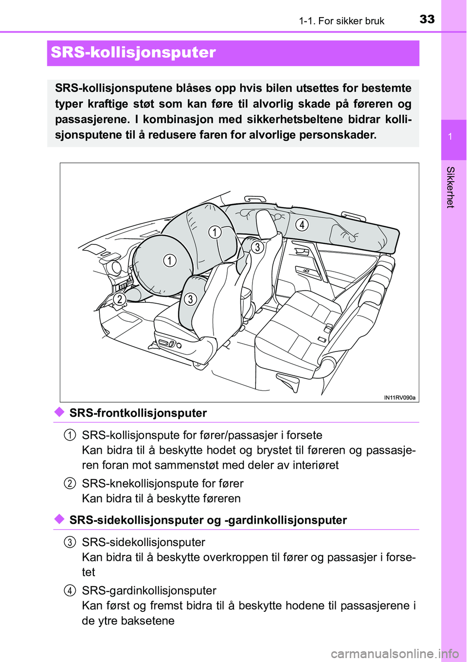 TOYOTA RAV4 HYBRID 2016 Instruksjoner for bruk (in Norwegian) 331-1. For sikker bruk
1
Sikkerhet
SRS-kollisjonsputer
◆SRS-frontkollisjonsputer
SRS-kollisjonspute for fører/passasjer i forsete
Kan bidra til å beskytte hodet og brystet til føreren og passasje TOYOTA RAV4 HYBRID 2016 Instruksjoner for bruk (in Norwegian) 331-1. For sikker bruk
1
Sikkerhet
SRS-kollisjonsputer
◆SRS-frontkollisjonsputer
SRS-kollisjonspute for fører/passasjer i forsete
Kan bidra til å beskytte hodet og brystet til føreren og passasje
