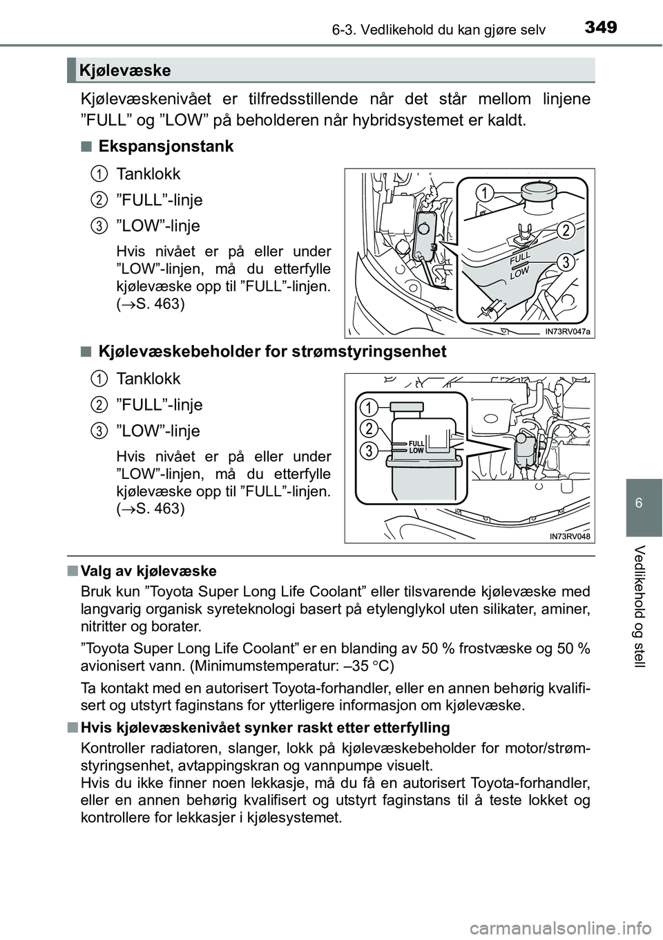 TOYOTA RAV4 2015 Instruksjoner for bruk (in Norwegian) 3496-3. Vedlikehold du kan gjøre selv
6
Vedlikehold og stell
Kjølevæskenivået er tilfredsstillende når det står mellom linjene
”FULL” og ”LOW” på beholderen når hybridsystemet er kaldt TOYOTA RAV4 2015 Instruksjoner for bruk (in Norwegian) 3496-3. Vedlikehold du kan gjøre selv
6
Vedlikehold og stell
Kjølevæskenivået er tilfredsstillende når det står mellom linjene
”FULL” og ”LOW” på beholderen når hybridsystemet er kaldt