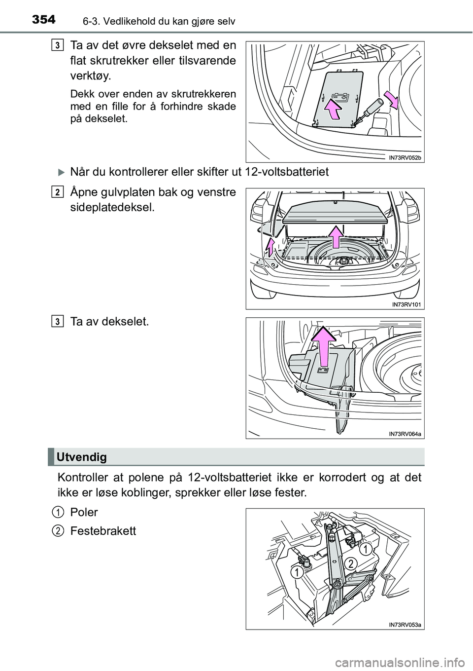TOYOTA RAV4 HYBRID 2016  Instruksjoner for bruk (in Norwegian) 3546-3. Vedlikehold du kan gjøre selv
Ta av det øvre dekselet med en
flat skrutrekker eller tilsvarende
verktøy.
Dekk over enden av skrutrekkeren
med en fille for å forhindre skade
på dekselet.
�