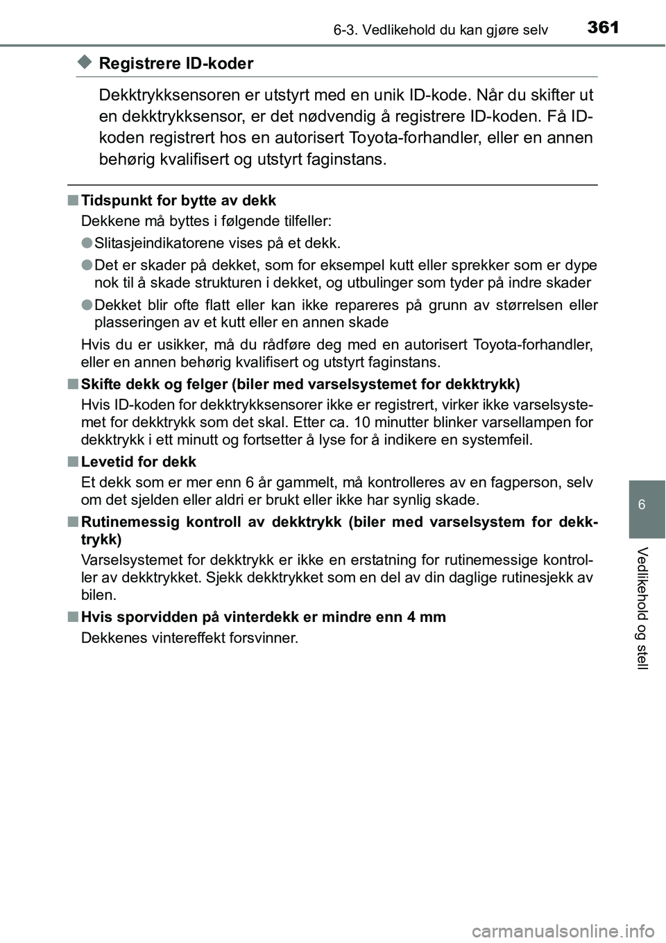 TOYOTA RAV4 2015 Instruksjoner for bruk (in Norwegian) 3616-3. Vedlikehold du kan gjøre selv
6
Vedlikehold og stell
◆Registrere ID-koder
Dekktrykksensoren er utstyrt med en unik ID-kode. Når du skifter ut
en dekktrykksensor, er det nødvendig å regis TOYOTA RAV4 2015 Instruksjoner for bruk (in Norwegian) 3616-3. Vedlikehold du kan gjøre selv
6
Vedlikehold og stell
◆Registrere ID-koder
Dekktrykksensoren er utstyrt med en unik ID-kode. Når du skifter ut
en dekktrykksensor, er det nødvendig å regis