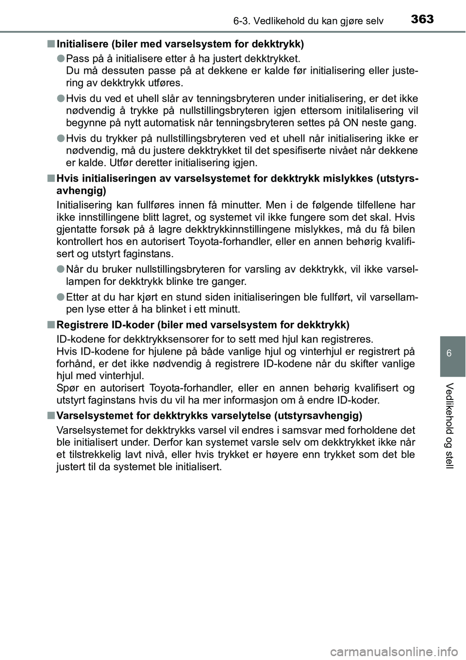 TOYOTA RAV4 2015 Instruksjoner for bruk (in Norwegian) 3636-3. Vedlikehold du kan gjøre selv
6
Vedlikehold og stell
■Initialisere (biler med varselsystem for dekktrykk)
●Pass på å initialisere etter å ha justert dekktrykket.
Du må dessuten passe TOYOTA RAV4 2015 Instruksjoner for bruk (in Norwegian) 3636-3. Vedlikehold du kan gjøre selv
6
Vedlikehold og stell
■Initialisere (biler med varselsystem for dekktrykk)
●Pass på å initialisere etter å ha justert dekktrykket.
Du må dessuten passe